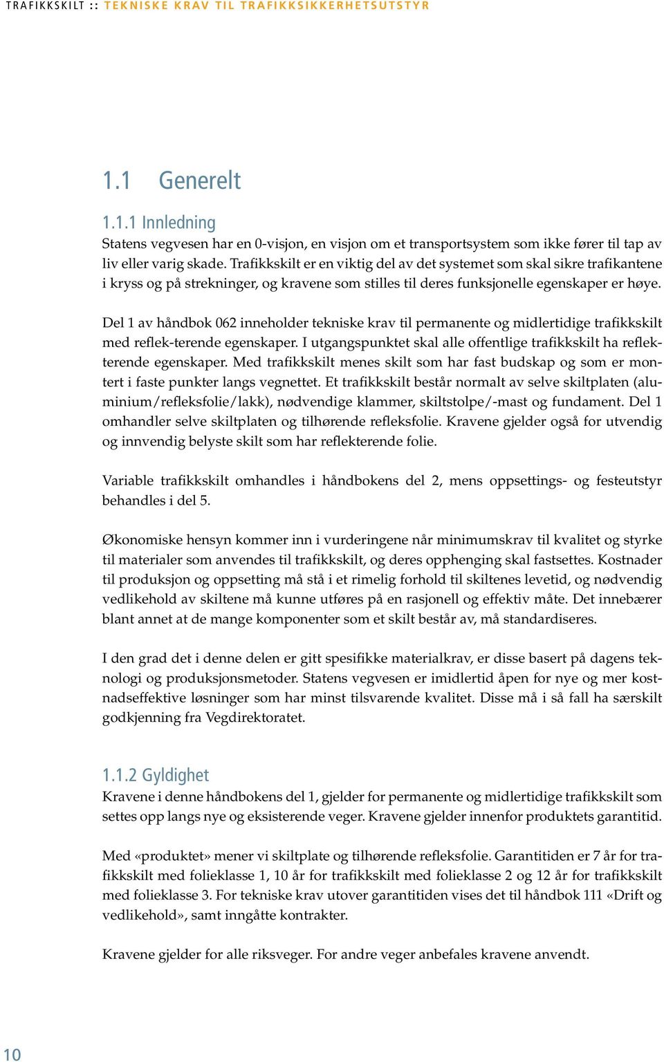 Trafikkskilt er en viktig del av det systemet som skal sikre trafikantene i kryss og på strekninger, og kravene som stilles til deres funksjonelle egenskaper er høye.