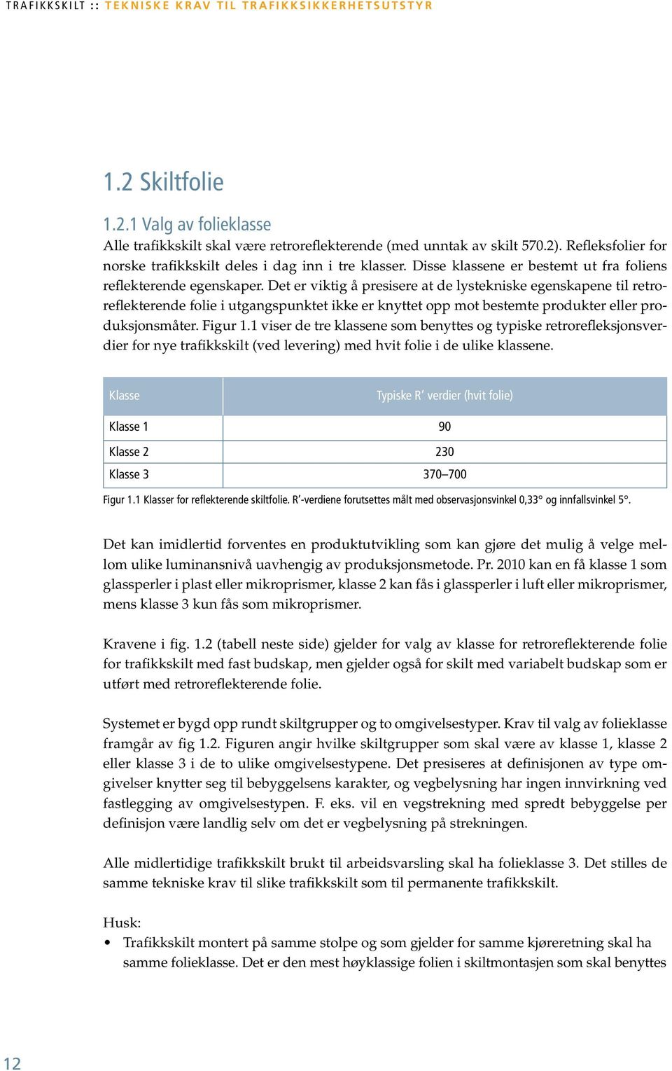 Det er viktig å presisere at de lystekniske egenskapene til retroreflekterende folie i utgangspunktet ikke er knyttet opp mot bestemte produkter eller produksjonsmåter. Figur 1.