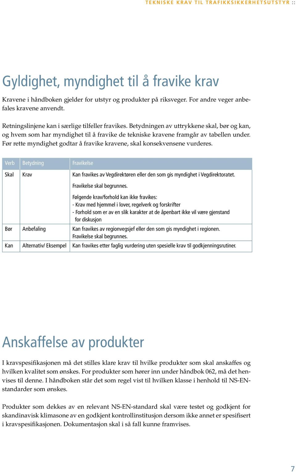 Betydningen av uttrykkene skal, bør og kan, og hvem som har myndighet til å fravike de tekniske kravene framgår av tabellen under.