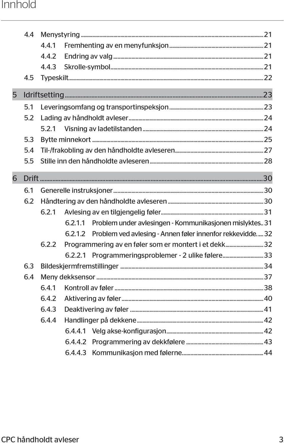 5 Stille inn den håndholdte avleseren...28 6 Drift...30 6.1 Generelle instruksjoner...30 6.2 Håndtering av den håndholdte avleseren...30 6.2.1 Avlesing av en tilgjengelig føler...31 6.2.1.1 Problem under avlesingen - Kommunikasjonen mislyktes.