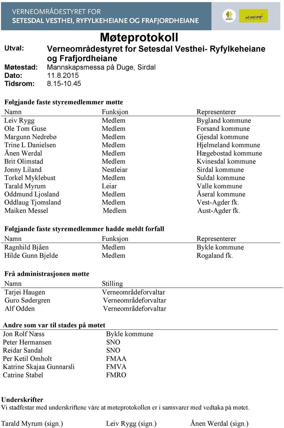 Medlem Bygland kommune Ole Tom Guse Medlem Forsand kommune Margunn Nedrebø Medlem Gjesdal kommune Trine L Danielsen Medlem Hjelmeland kommune Ånen Werdal Medlem Hægebostad kommune Brit Olimstad