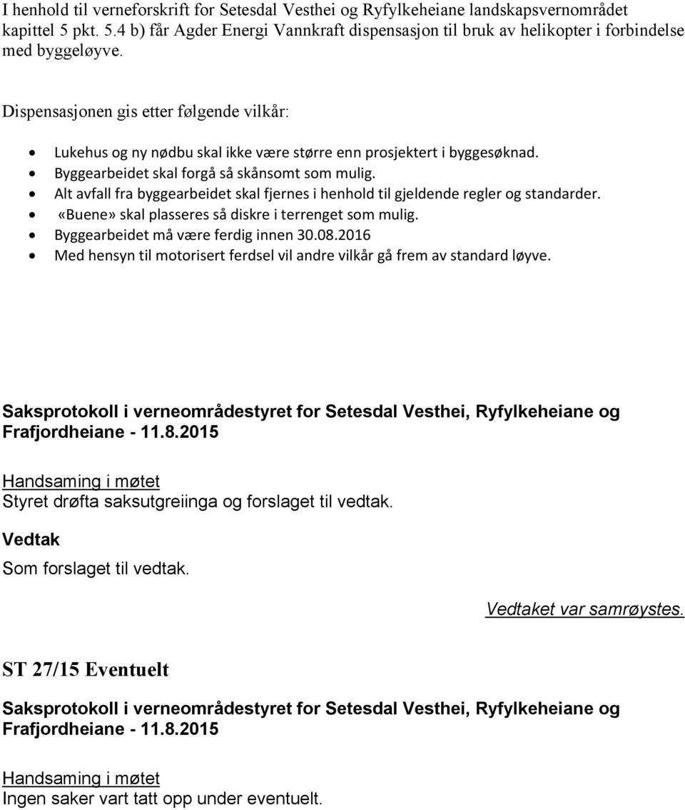 Dispensasjonen gis etter følgende vilkår: Lukehus og ny nødbu skal ikke være større enn prosjektert i byggesøknad. Byggearbeidet skal forgå så skånsomt som mulig.