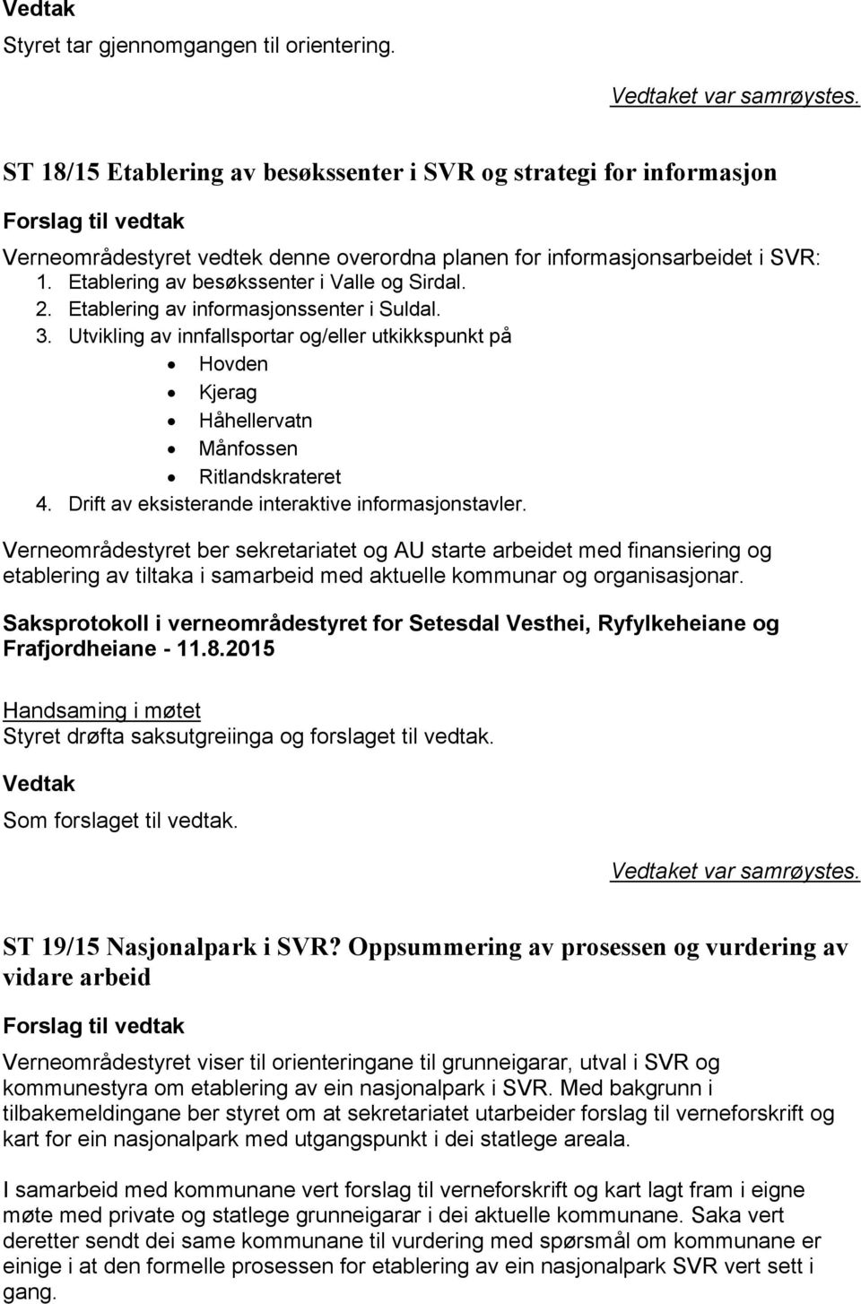 Etablering av besøkssenter i Valle og Sirdal. 2. Etablering av informasjonssenter i Suldal. 3.