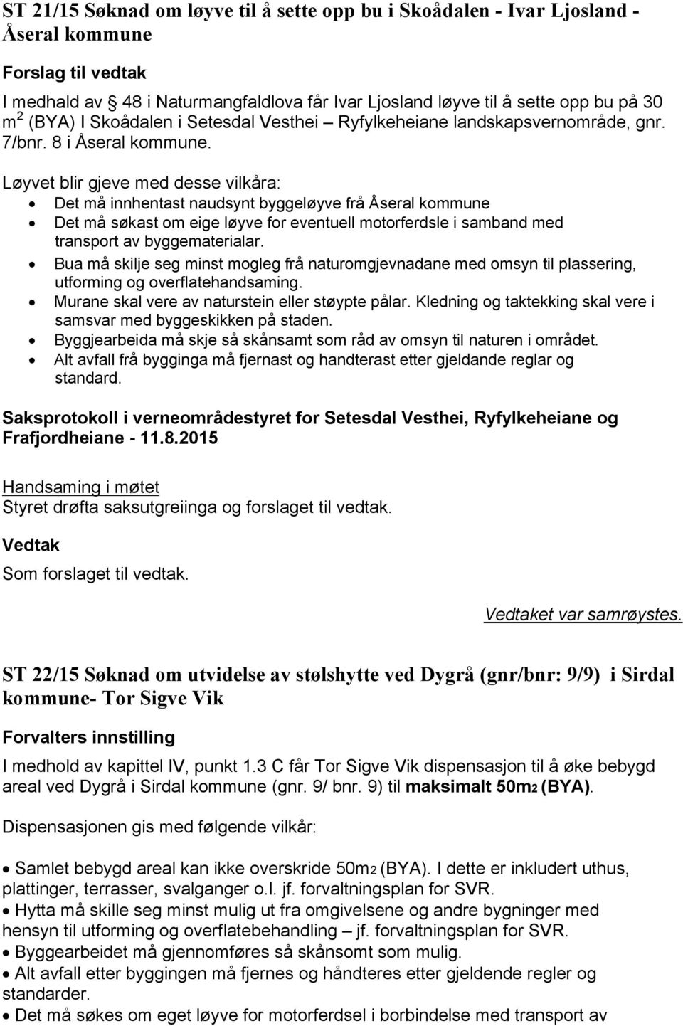 Løyvet blir gjeve med desse vilkåra: Det må innhentast naudsynt byggeløyve frå Åseral kommune Det må søkast om eige løyve for eventuell motorferdsle i samband med transport av byggematerialar.