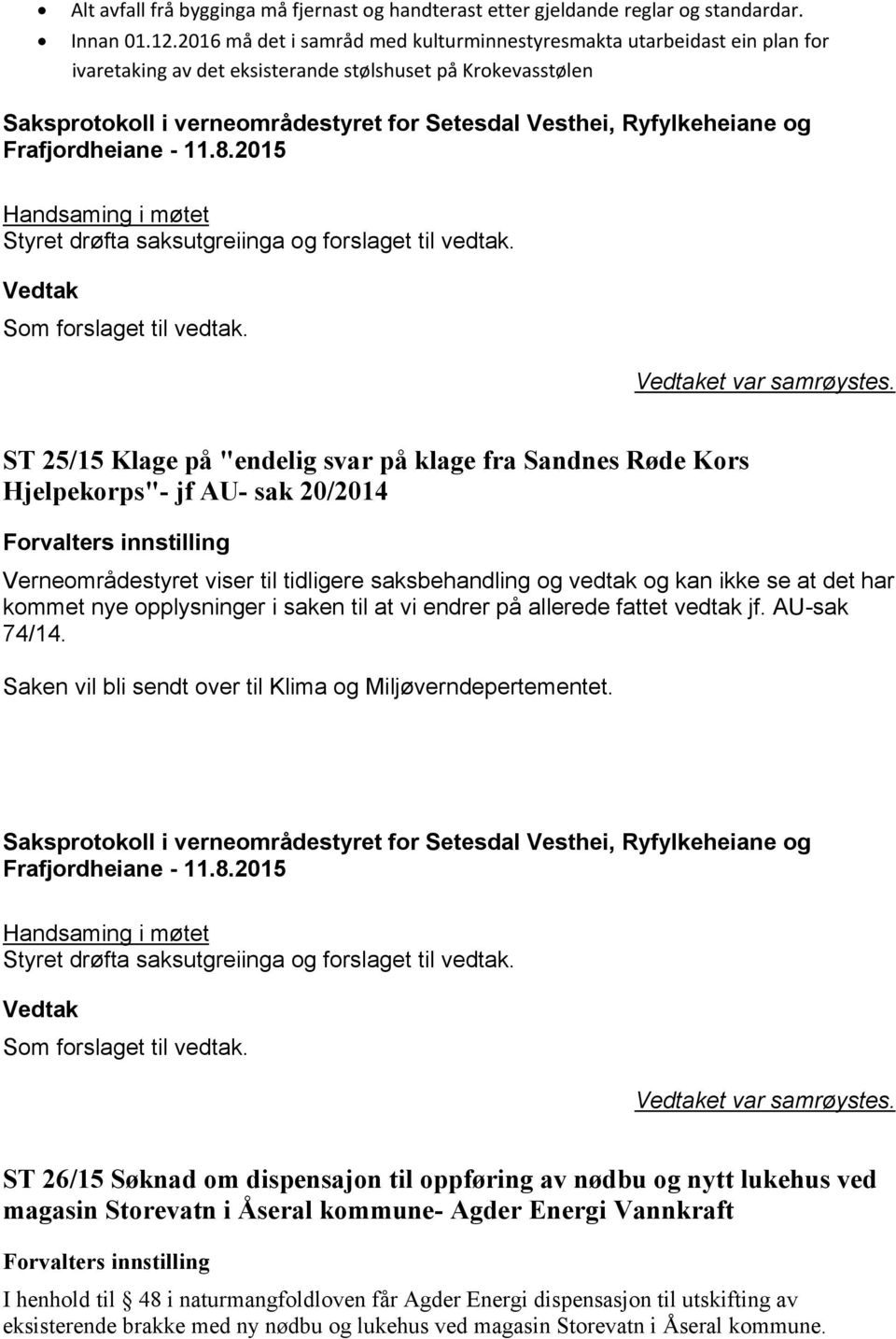 Hjelpekorps"- jf AU- sak 20/2014 Verneområdestyret viser til tidligere saksbehandling og vedtak og kan ikke se at det har kommet nye opplysninger i saken til at vi endrer på allerede fattet vedtak jf.