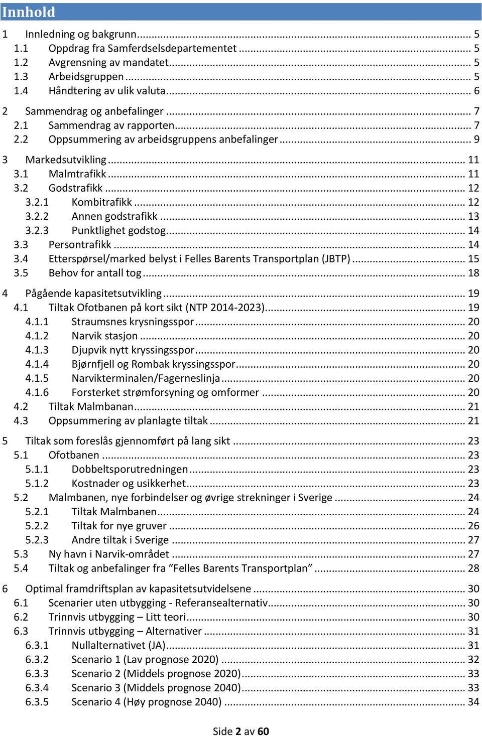 .. 12 3.2.2 Annen godstrafikk... 13 3.2.3 Punktlighet godstog... 14 3.3 Persontrafikk... 14 3.4 Etterspørsel/marked belyst i Felles Barents Transportplan (JBTP)... 15 3.5 Behov for antall tog.