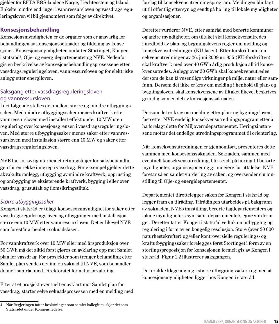 Konsesjonsmyndigheten omfatter Stortinget, Kongen i statsråd 4, Olje- og energidepartementet og NVE.