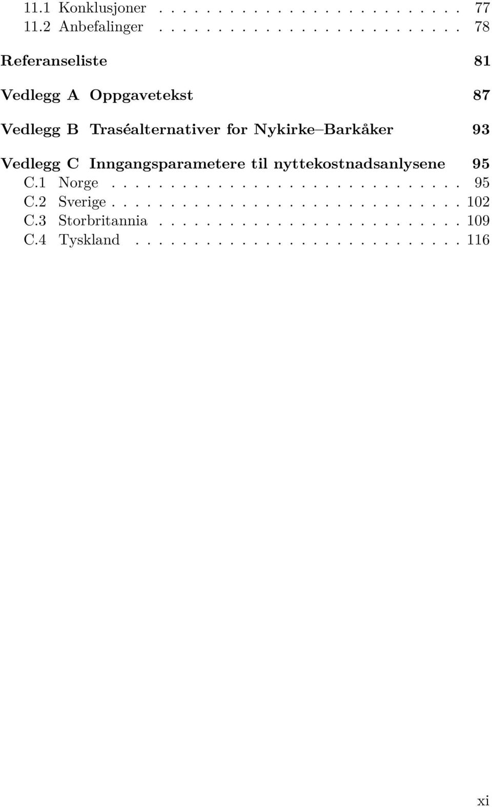 Nykirke Barkåker 93 Vedlegg C Inngangsparametere til nyttekostnadsanlysene 95 C.1 Norge.............................. 95 C.2 Sverige.