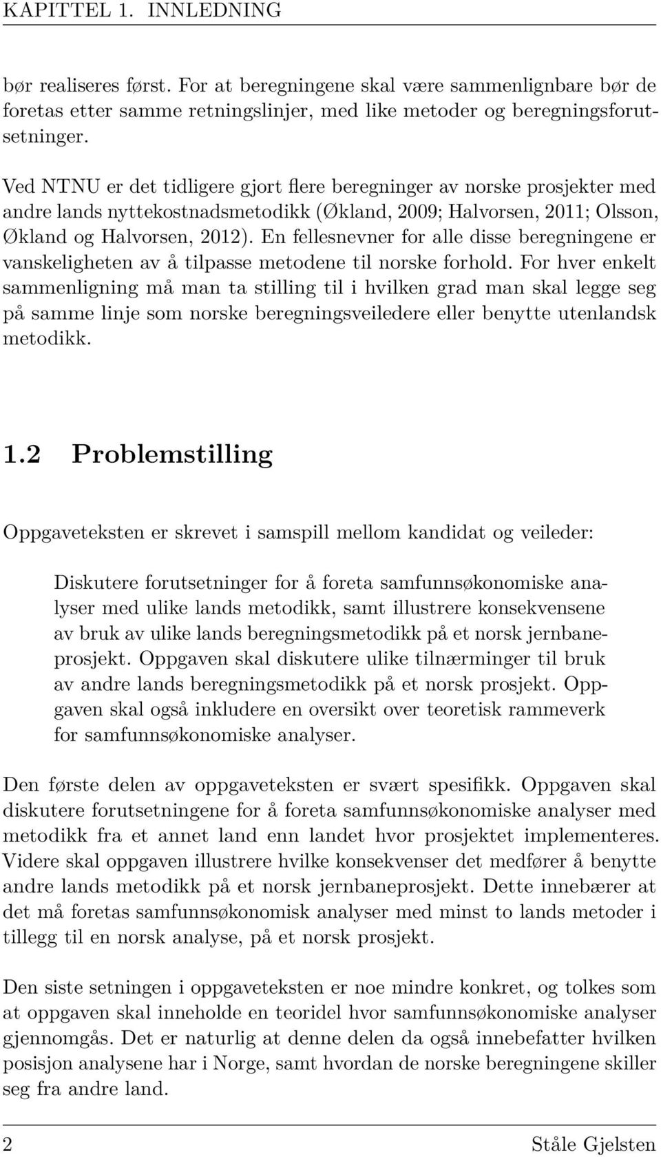 En fellesnevner for alle disse beregningene er vanskeligheten av å tilpasse metodene til norske forhold.