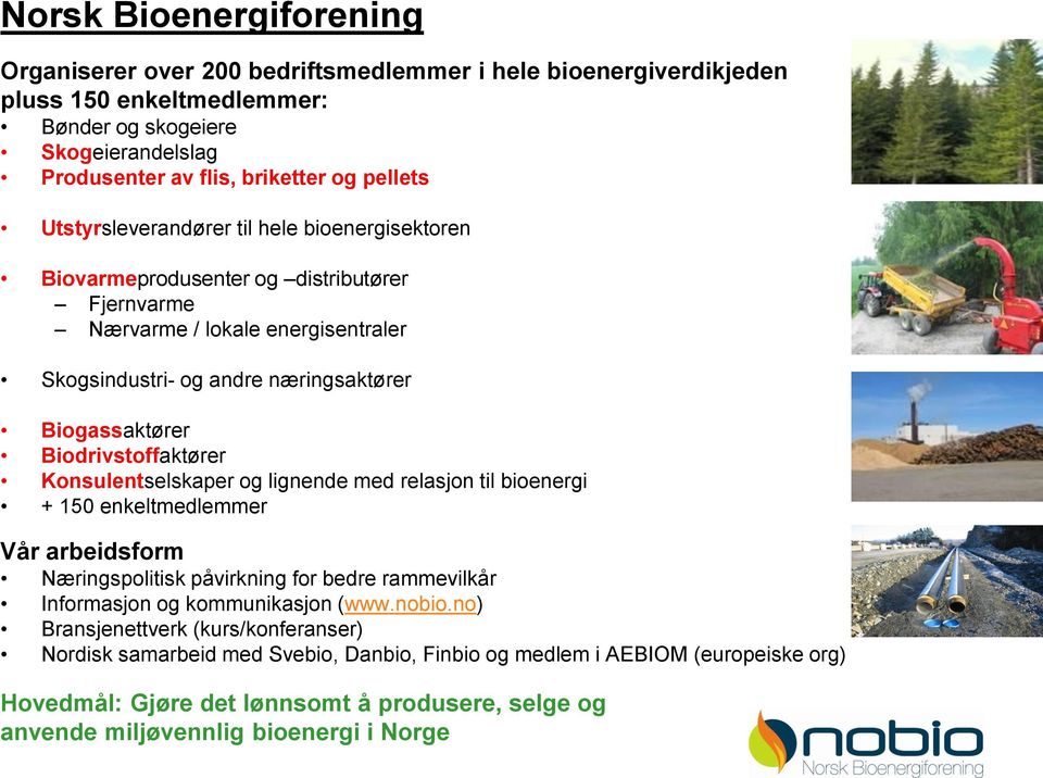 Biodrivstoffaktører Konsulentselskaper og lignende med relasjon til bioenergi + 150 enkeltmedlemmer Vår arbeidsform Næringspolitisk påvirkning for bedre rammevilkår Informasjon og kommunikasjon (www.