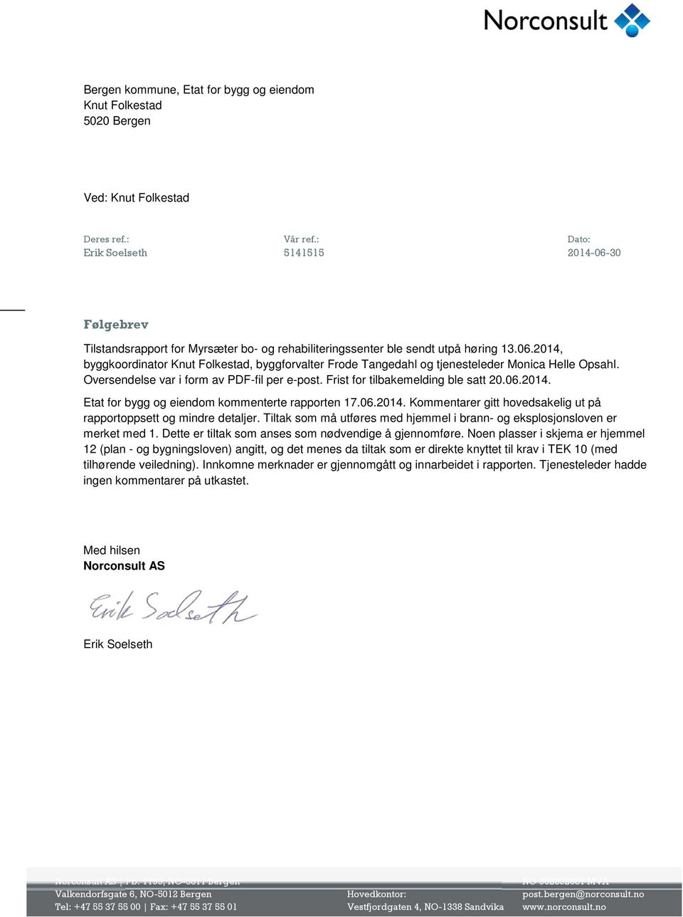 Oversendelse var i form av PDF-fil per e-post. Frist for tilbakemelding ble satt 20.06.2014. Etat for bygg og eiendom kommenterte rapporten 17.06.2014. Kommentarer gitt hovedsakelig ut på rapportoppsett og mindre detaljer.