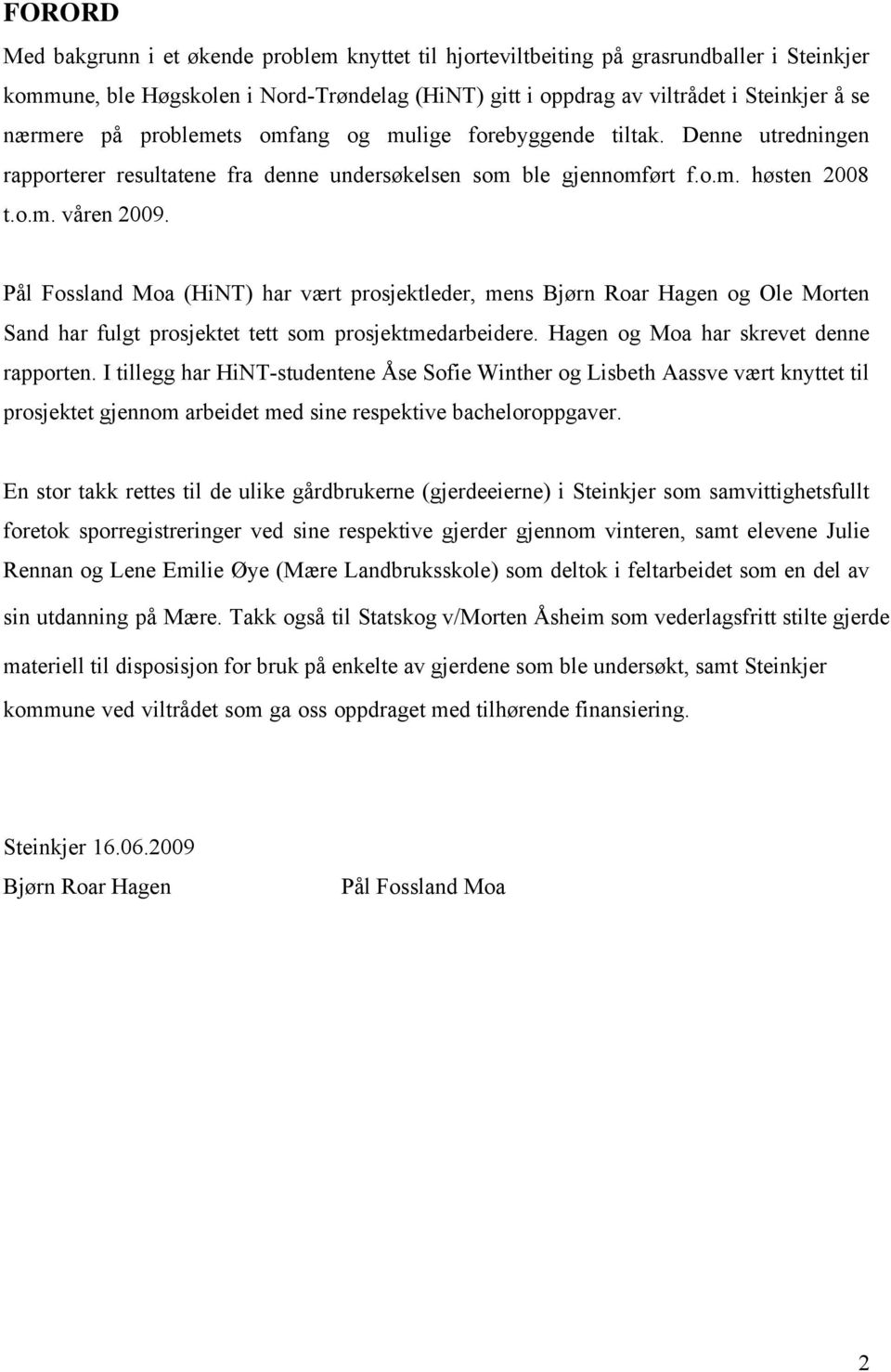 Pål Fossland Moa (HiNT) har vært prosjektleder, mens Bjørn Roar Hagen og Ole Morten Sand har fulgt prosjektet tett som prosjektmedarbeidere. Hagen og Moa har skrevet denne rapporten.