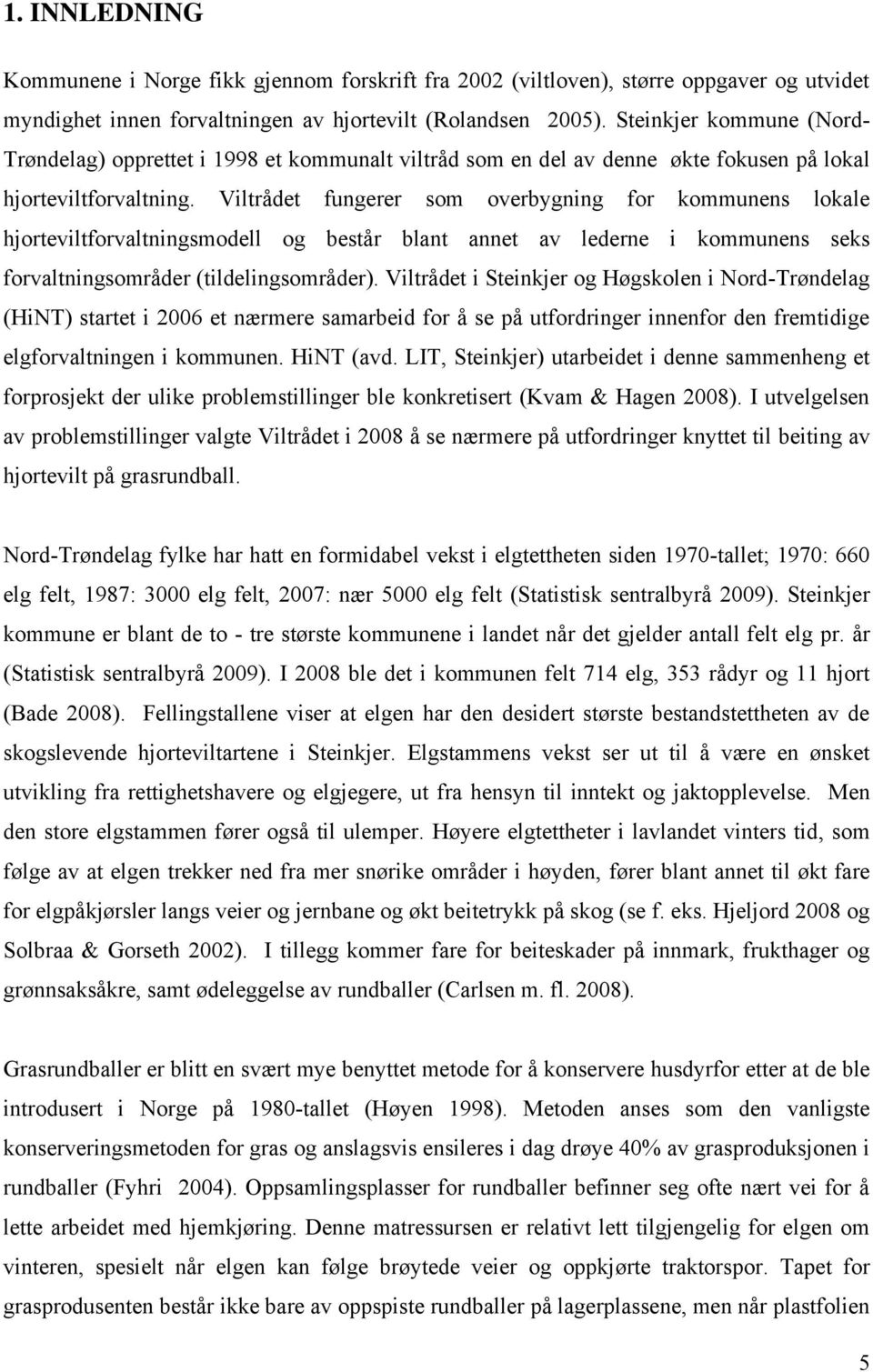 Viltrådet fungerer som overbygning for kommunens lokale hjorteviltforvaltningsmodell og består blant annet av lederne i kommunens seks forvaltningsområder (tildelingsområder).