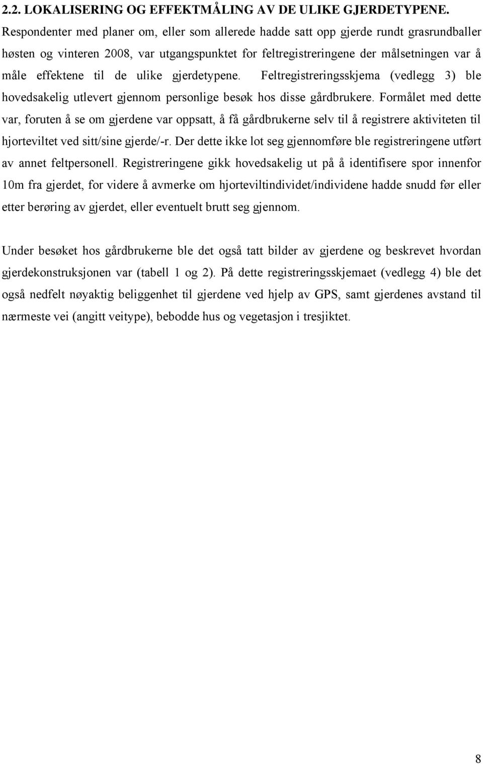 de ulike gjerdetypene. Feltregistreringsskjema (vedlegg 3) ble hovedsakelig utlevert gjennom personlige besøk hos disse gårdbrukere.