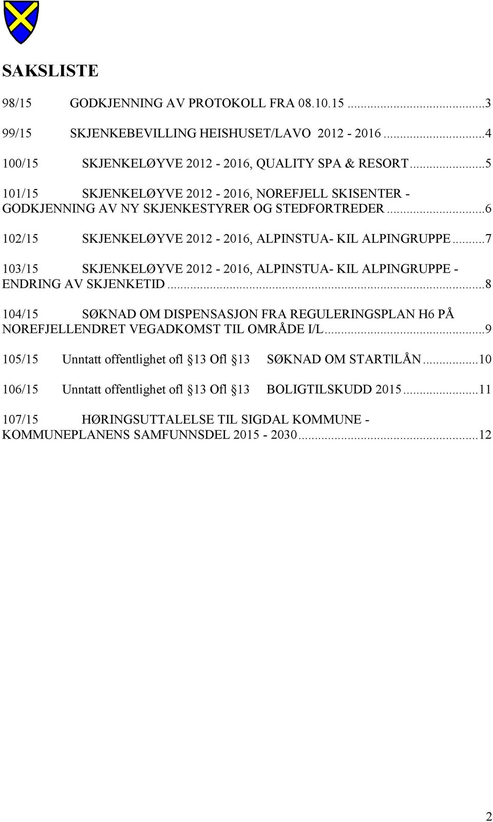 .. 7 103/15 SKJENKELØYVE 2012-2016, ALPINSTUA- KIL ALPINGRUPPE - ENDRING AV SKJENKETID... 8 104/15 SØKNAD OM DISPENSASJON FRA REGULERINGSPLAN H6 PÅ NOREFJELLENDRET VEGADKOMST TIL OMRÅDE I/L.