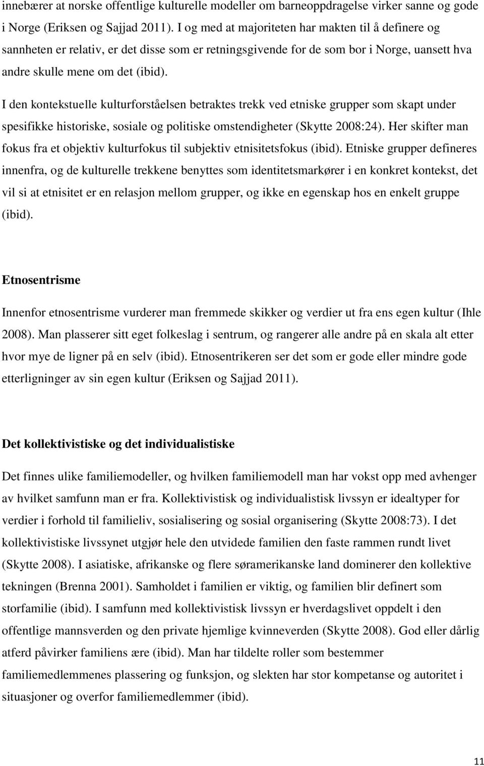 I den kontekstuelle kulturforståelsen betraktes trekk ved etniske grupper som skapt under spesifikke historiske, sosiale og politiske omstendigheter (Skytte 2008:24).