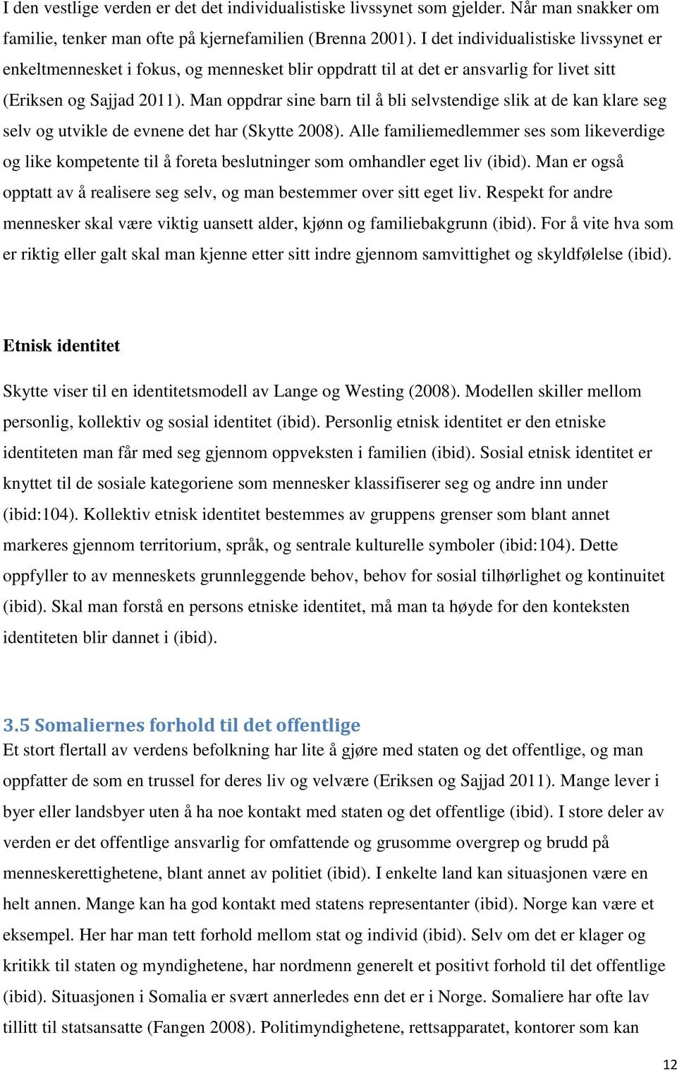 Man oppdrar sine barn til å bli selvstendige slik at de kan klare seg selv og utvikle de evnene det har (Skytte 2008).