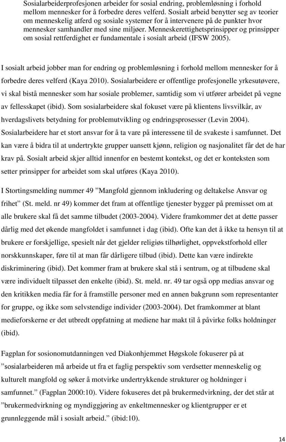 Menneskerettighetsprinsipper og prinsipper om sosial rettferdighet er fundamentale i sosialt arbeid (IFSW 2005).