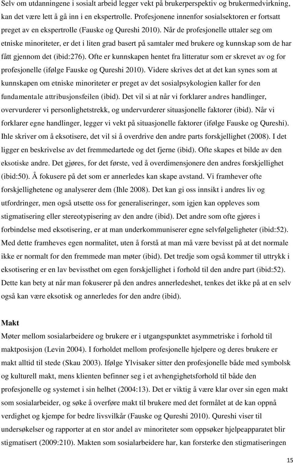 Når de profesjonelle uttaler seg om etniske minoriteter, er det i liten grad basert på samtaler med brukere og kunnskap som de har fått gjennom det (ibid:276).