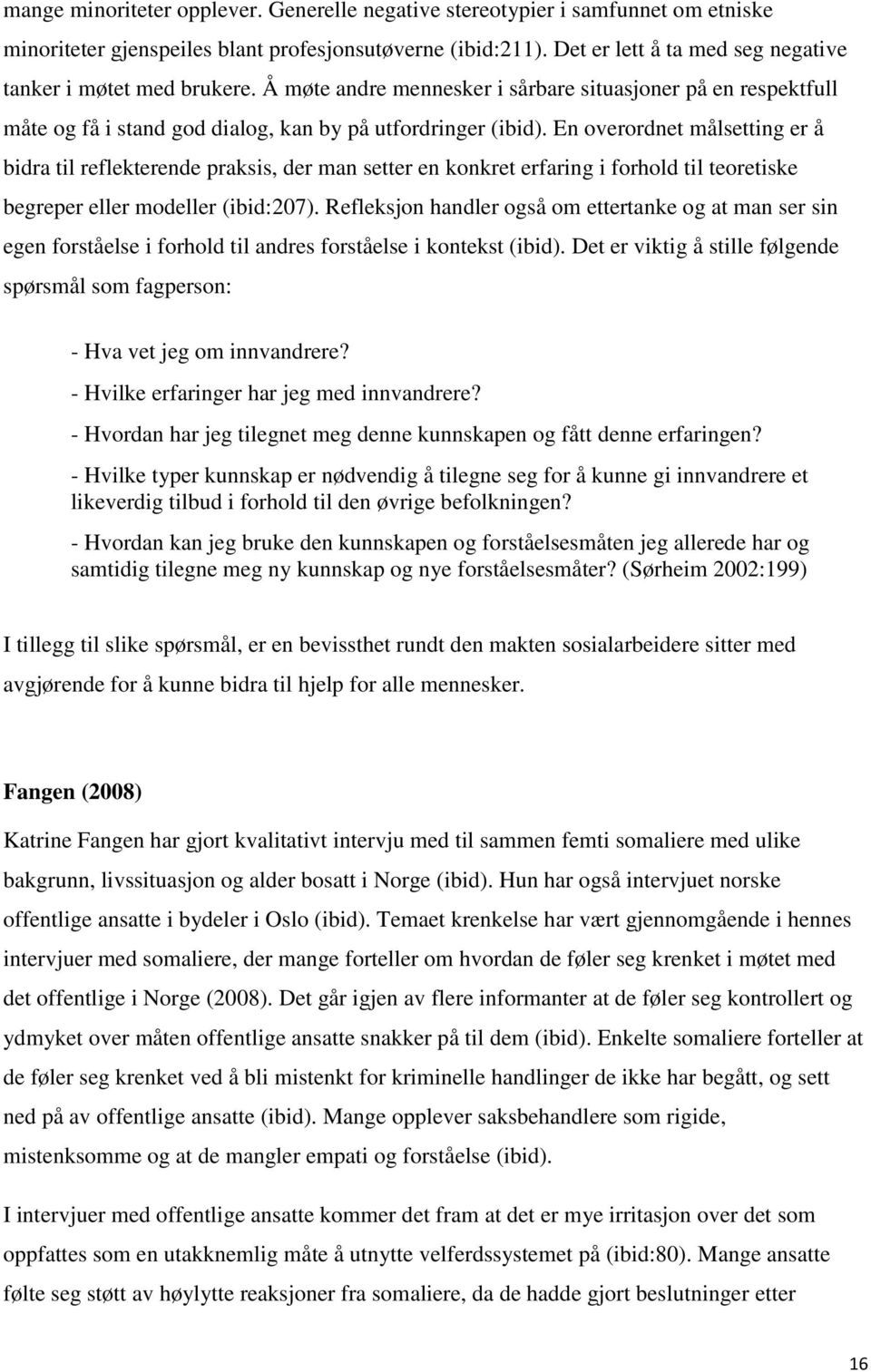 En overordnet målsetting er å bidra til reflekterende praksis, der man setter en konkret erfaring i forhold til teoretiske begreper eller modeller (ibid:207).