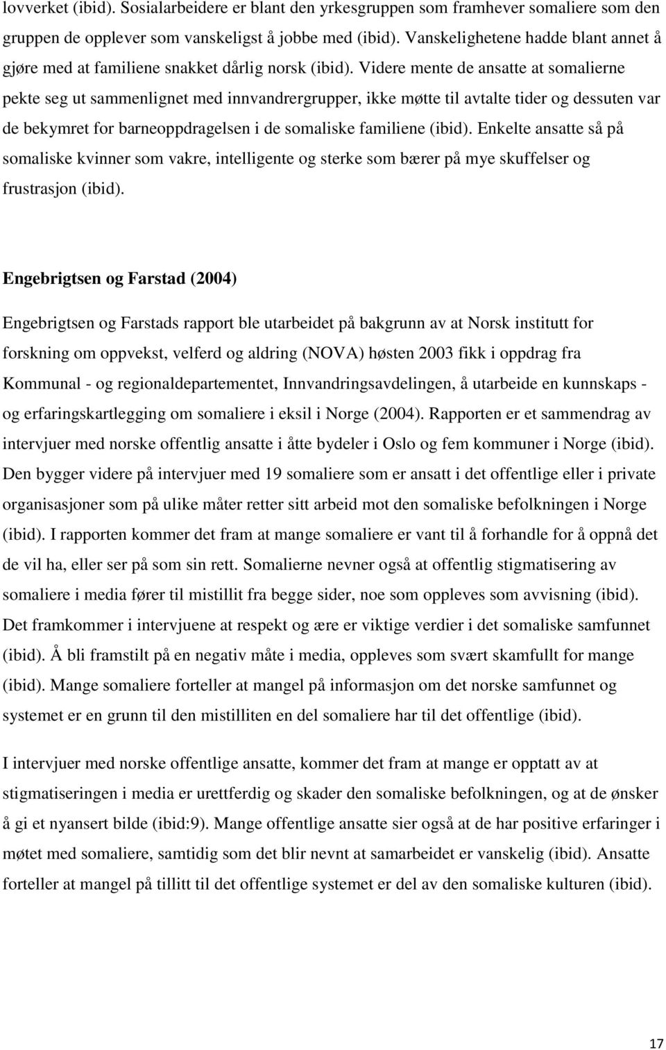 Videre mente de ansatte at somalierne pekte seg ut sammenlignet med innvandrergrupper, ikke møtte til avtalte tider og dessuten var de bekymret for barneoppdragelsen i de somaliske familiene (ibid).