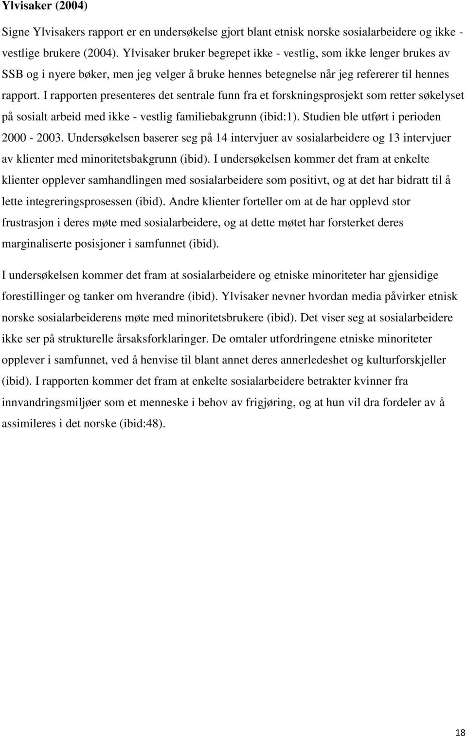 I rapporten presenteres det sentrale funn fra et forskningsprosjekt som retter søkelyset på sosialt arbeid med ikke - vestlig familiebakgrunn (ibid:1). Studien ble utført i perioden 2000-2003.