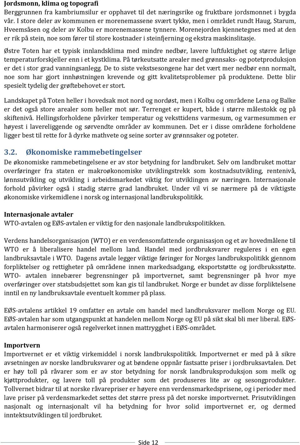 Morenejorden kjennetegnes med at den er rik på stein, noe som fører til store kostnader i steinfjerning og ekstra maskinslitasje.