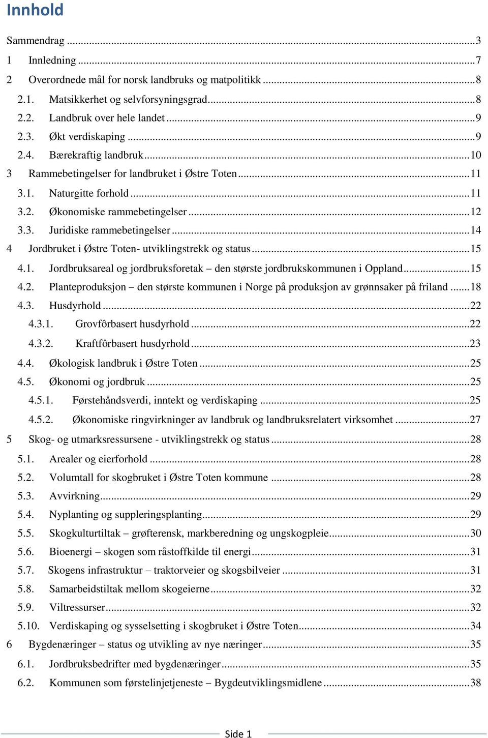 .. 14 4 Jordbruket i Østre Toten- utviklingstrekk og status... 15 4.1. Jordbruksareal og jordbruksforetak den største jordbrukskommunen i Oppland... 15 4.2.