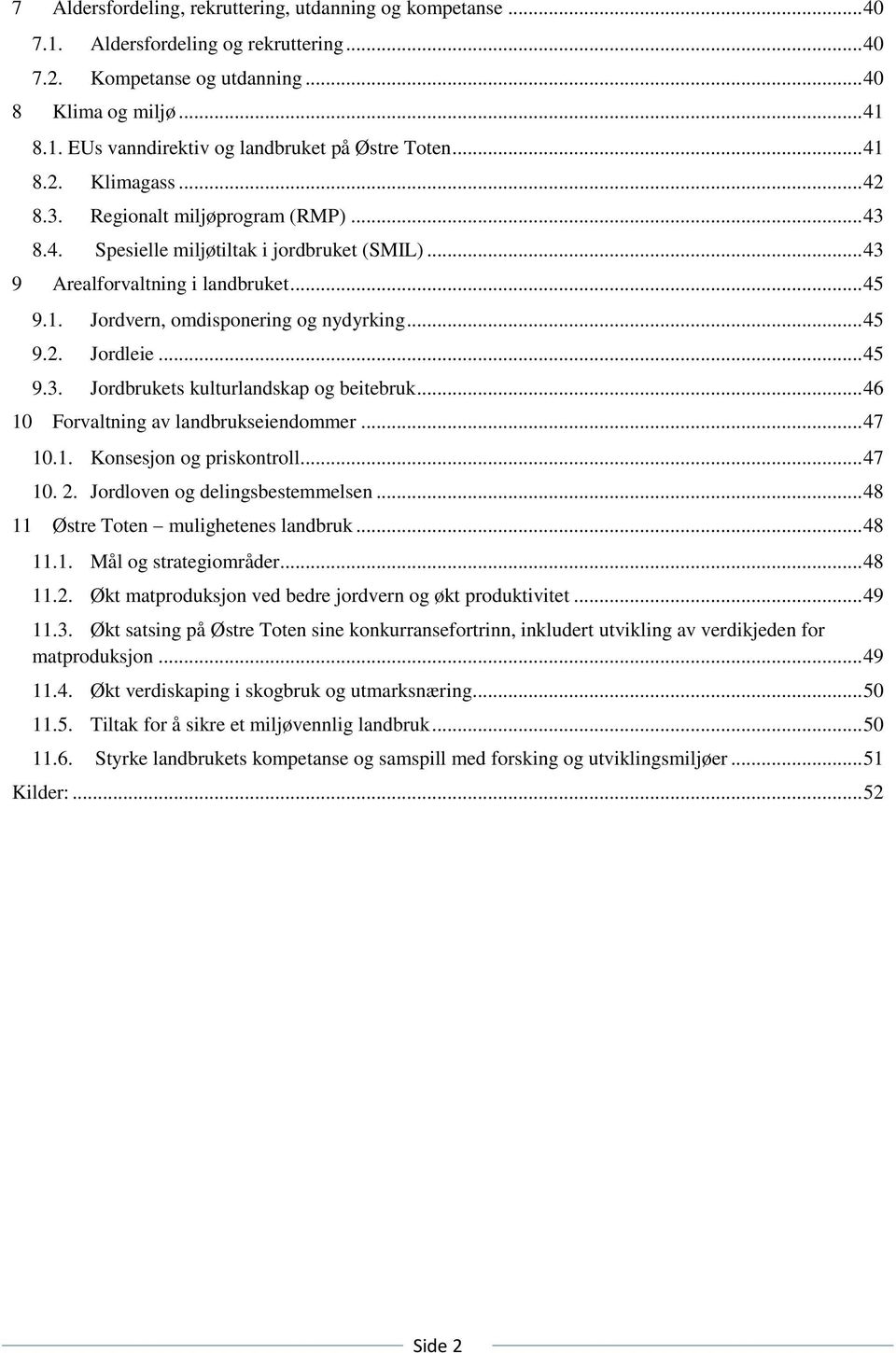 .. 45 9.2. Jordleie... 45 9.3. Jordbrukets kulturlandskap og beitebruk... 46 10 Forvaltning av landbrukseiendommer... 47 10.1. Konsesjon og priskontroll... 47 10. 2. Jordloven og delingsbestemmelsen.