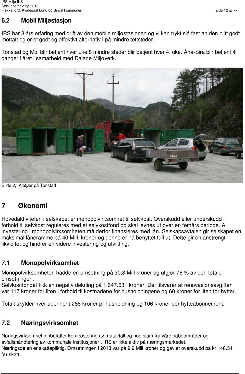 Tonstad og Moi blir betjent hver uke 8 mindre steder blir betjent hver 4. uke. Åna-Sira blir betjent 4 ganger i året i samarbeid med Dalane Miljøverk.