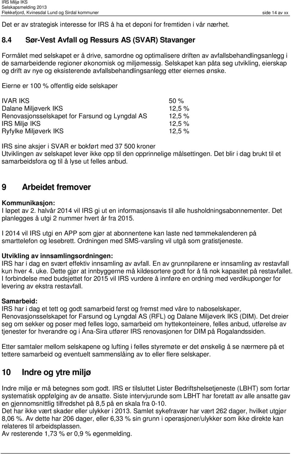 Selskapet kan påta seg utvikling, eierskap og drift av nye og eksisterende avfallsbehandlingsanlegg etter eiernes ønske.