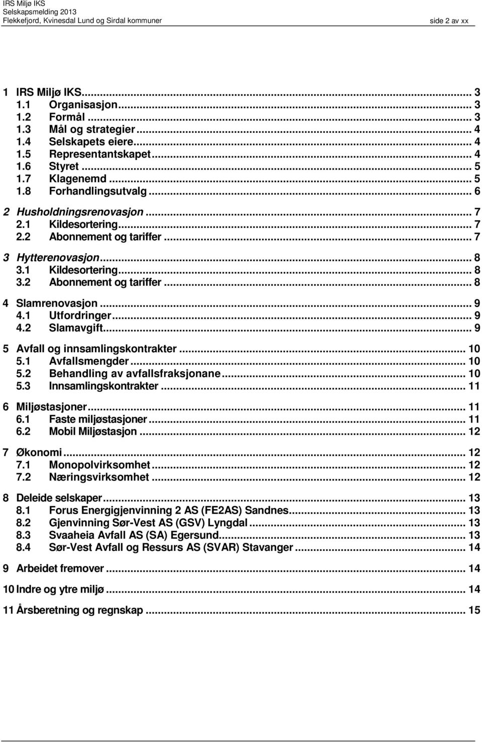 1 Utfordringer... 9 4.2 Slamavgift... 9 5 Avfall og innsamlingskontrakter... 10 5.1 Avfallsmengder... 10 5.2 Behandling av avfallsfraksjonane... 10 5.3 Innsamlingskontrakter... 11 6 Miljøstasjoner.