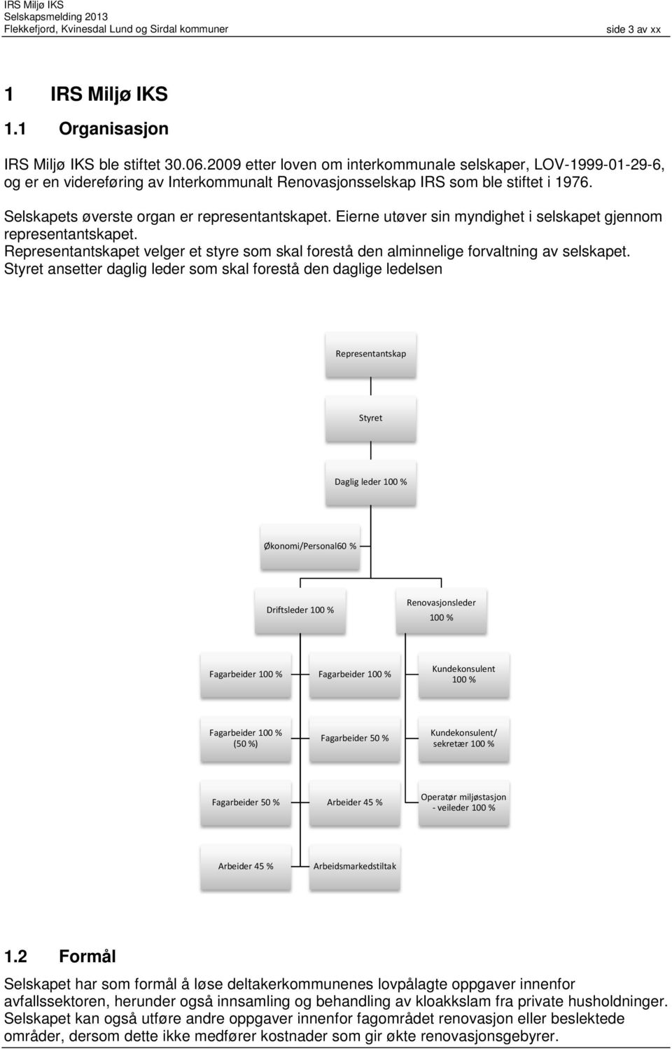 Eierne utøver sin myndighet i selskapet gjennom representantskapet. Representantskapet velger et styre som skal forestå den alminnelige forvaltning av selskapet.