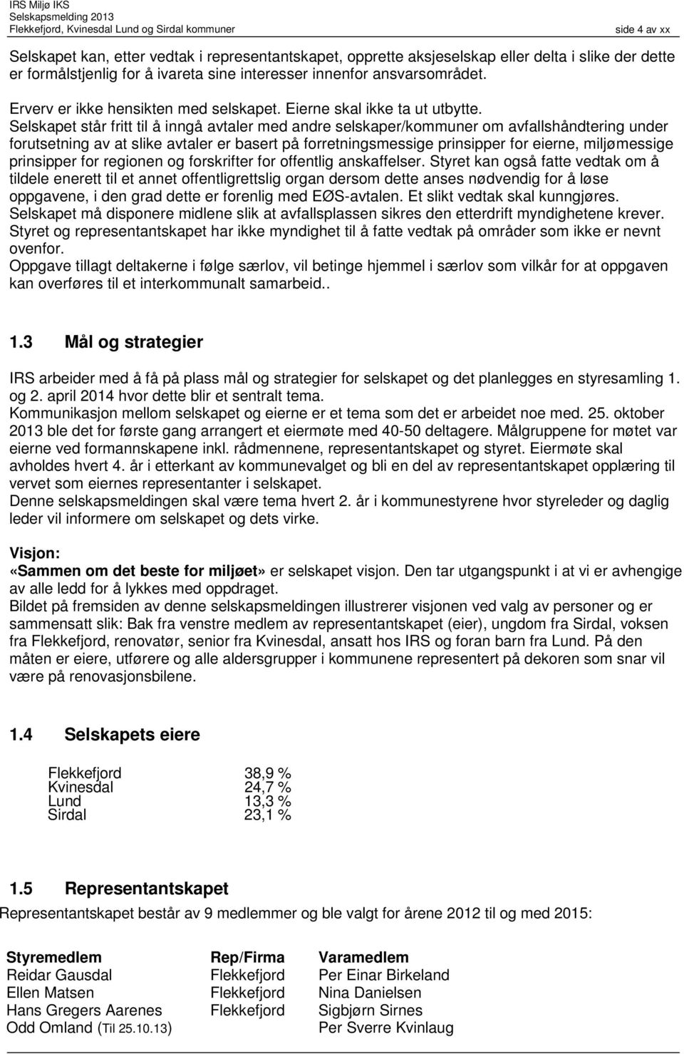 Selskapet står fritt til å inngå avtaler med andre selskaper/kommuner om avfallshåndtering under forutsetning av at slike avtaler er basert på forretningsmessige prinsipper for eierne, miljømessige