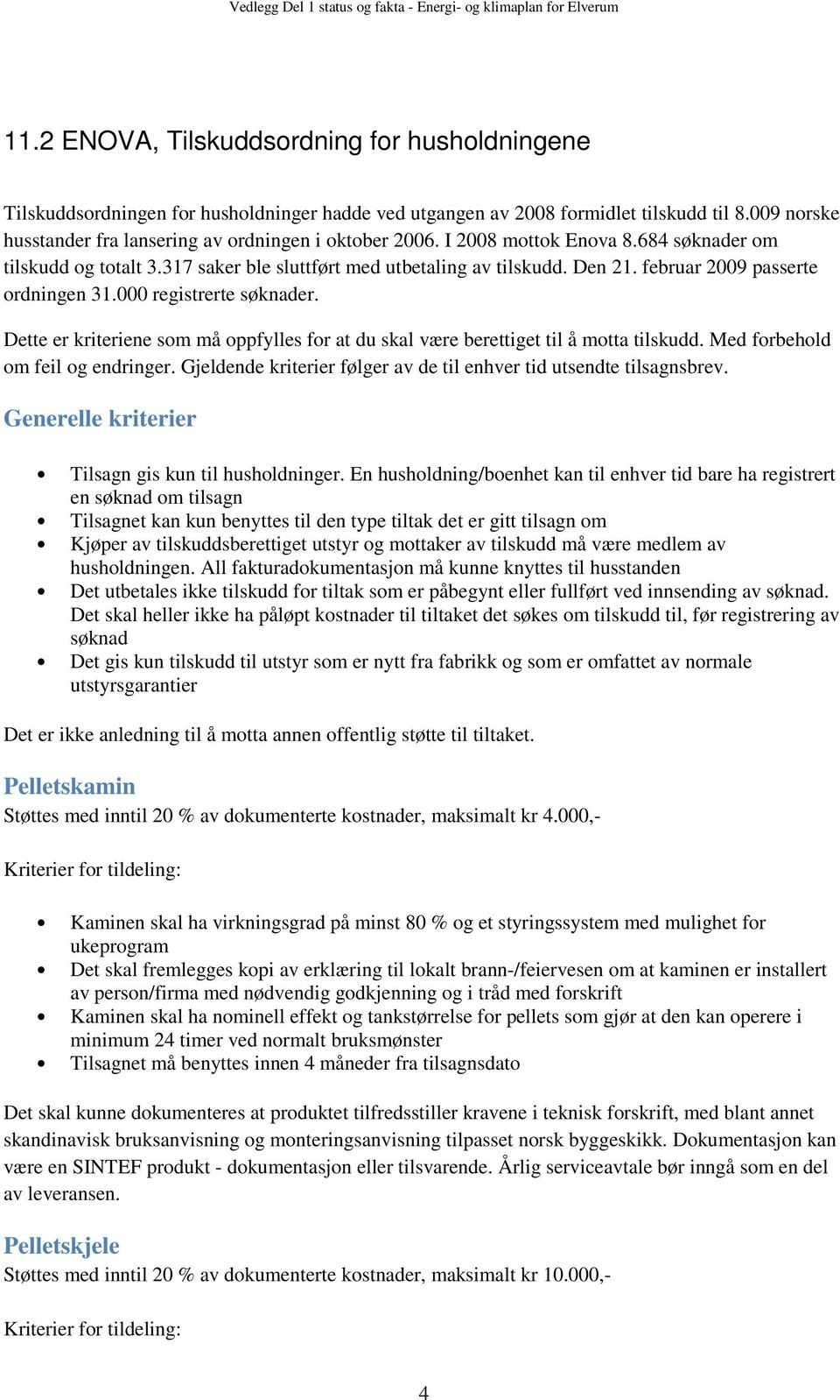 Dette er kriteriene som må oppfylles for at du skal være berettiget til å motta tilskudd. Med forbehold om feil og endringer. Gjeldende kriterier følger av de til enhver tid utsendte tilsagnsbrev.