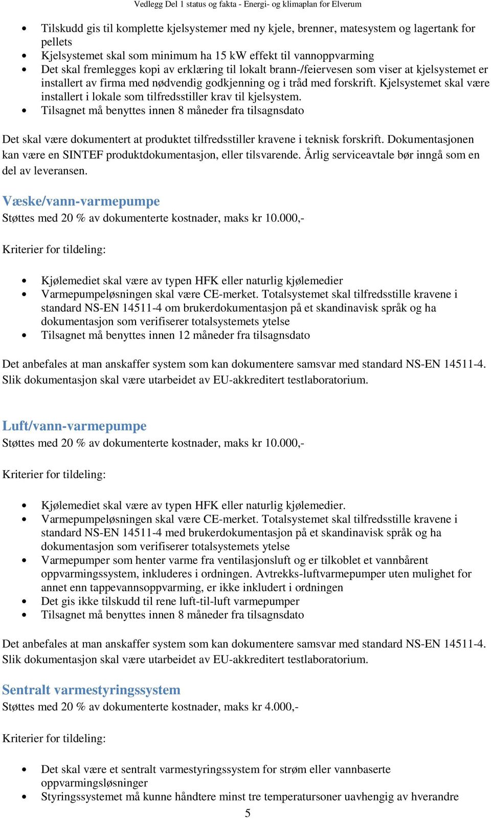 Kjelsystemet skal være installert i lokale som tilfredsstiller krav til kjelsystem.