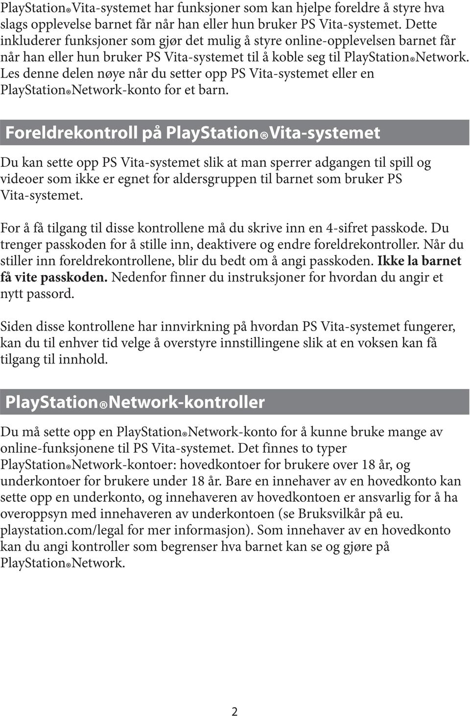 Foreldrekontroll på Vita-systemet Du kan sette opp PS Vita-systemet slik at man sperrer adgangen til spill og videoer som ikke er egnet for aldersgruppen til barnet som bruker PS For å få tilgang til
