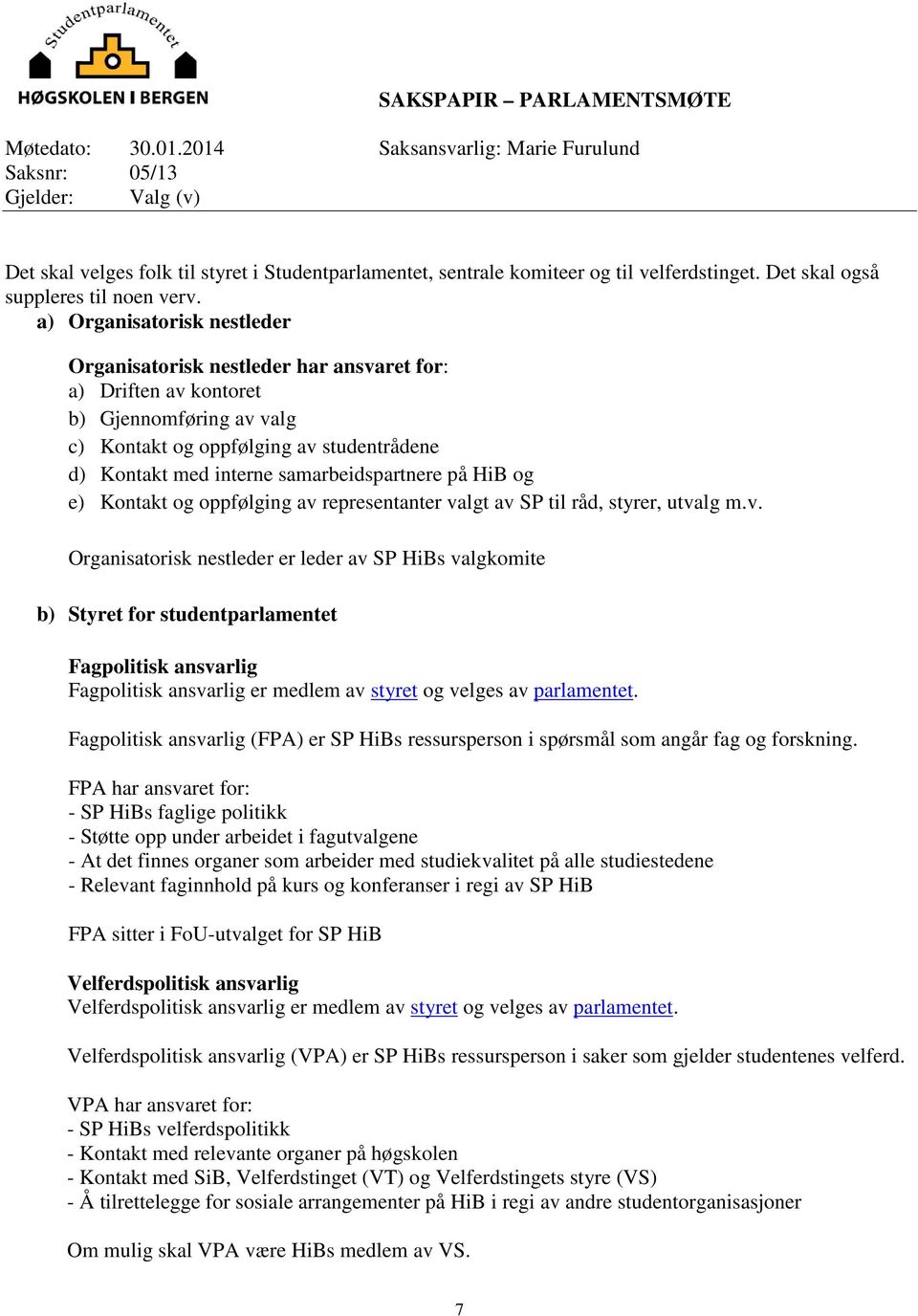 a) Organisatorisk nestleder Organisatorisk nestleder har ansvaret for: a) Driften av kontoret b) Gjennomføring av valg c) Kontakt og oppfølging av studentrådene d) Kontakt med interne