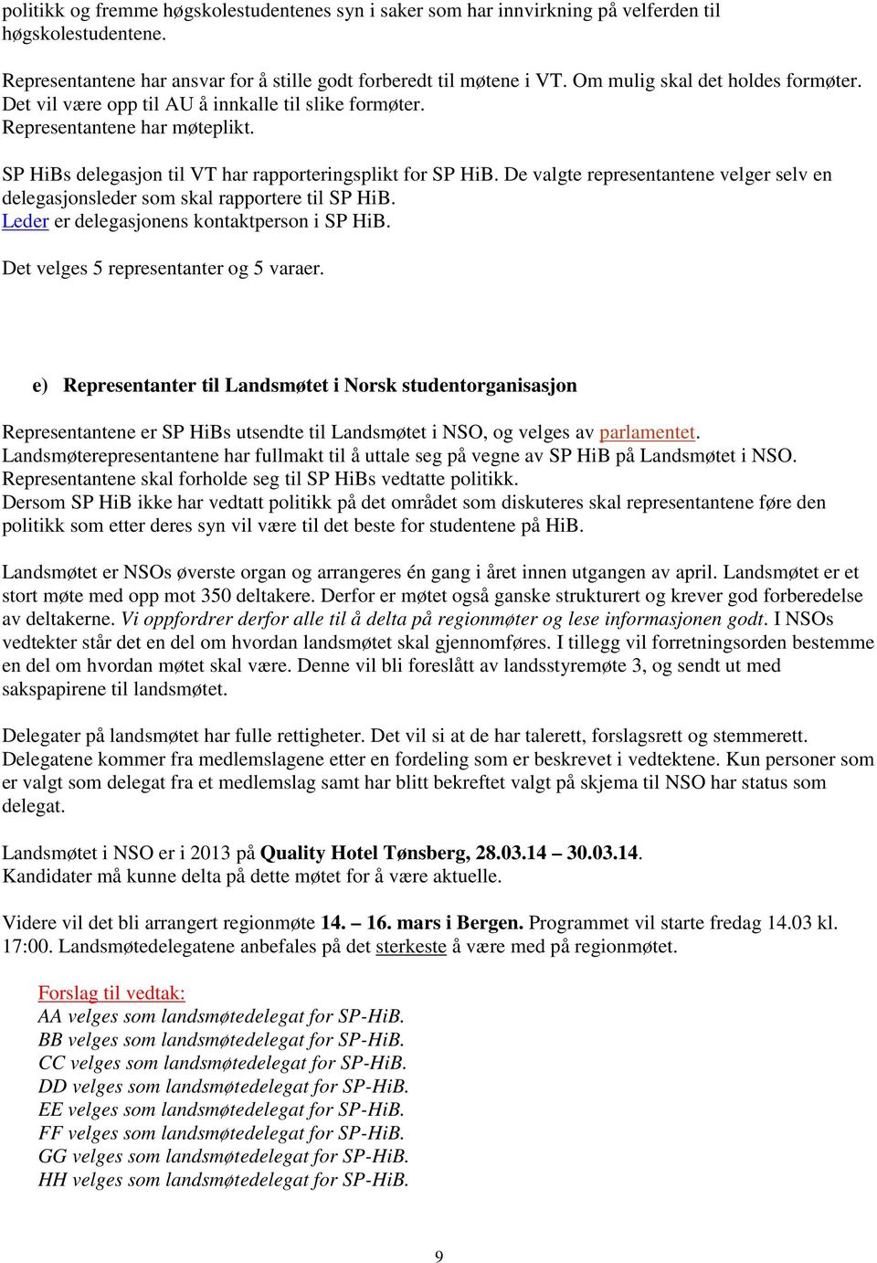 De valgte representantene velger selv en delegasjonsleder som skal rapportere til SP HiB. Leder er delegasjonens kontaktperson i SP HiB. Det velges 5 representanter og 5 varaer.