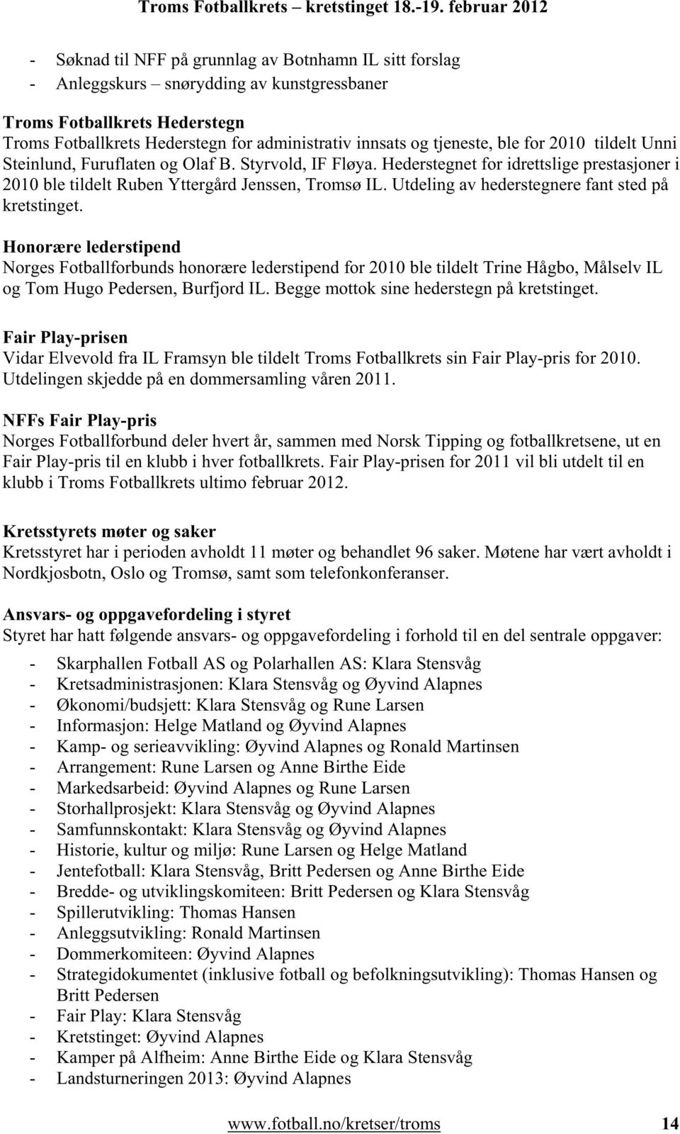 Utdeling av hederstegnere fant sted på kretstinget. Honorære lederstipend Norges Fotballforbunds honorære lederstipend for 2010 ble tildelt Trine Hågbo, Målselv IL og Tom Hugo Pedersen, Burfjord IL.