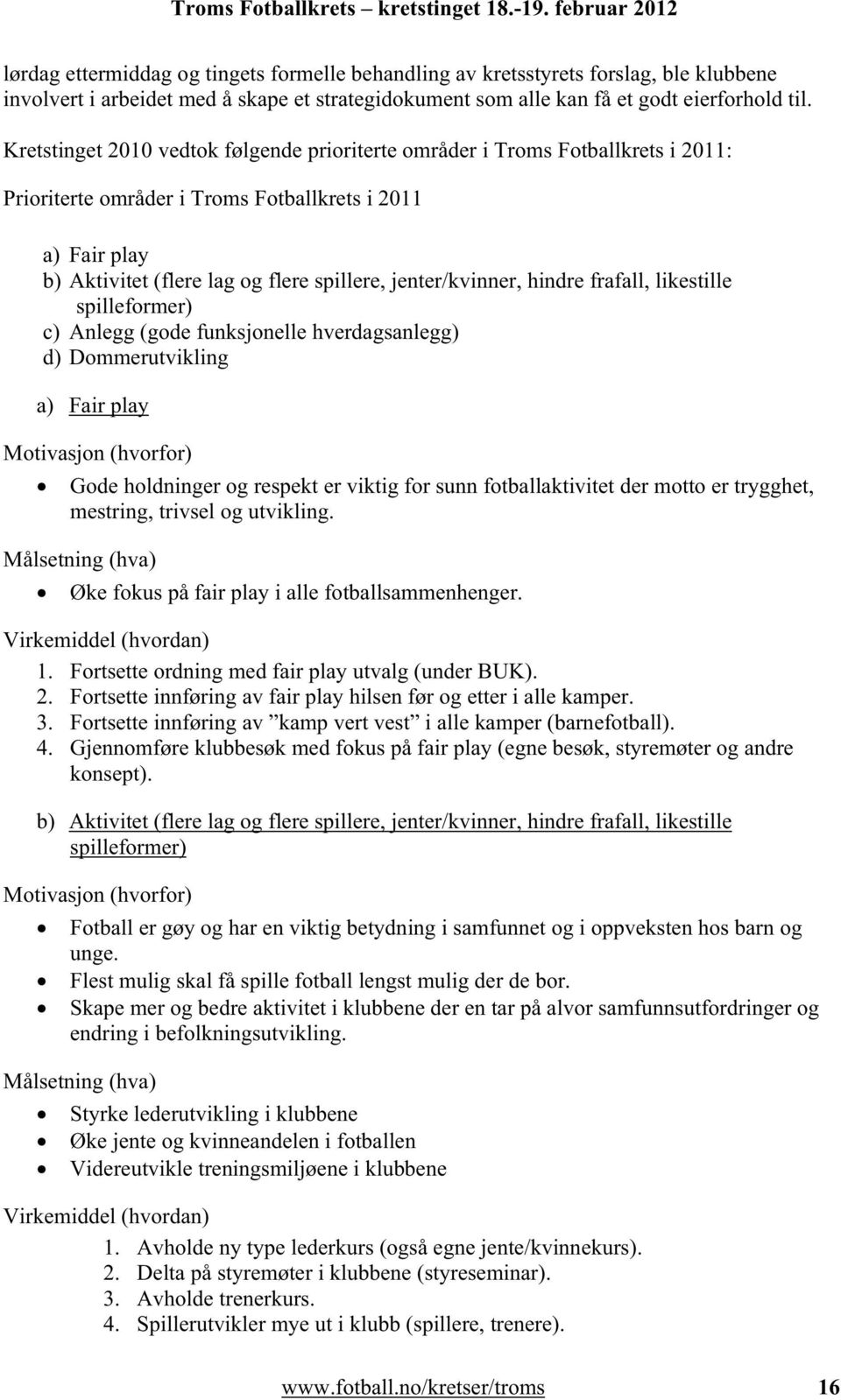 jenter/kvinner, hindre frafall, likestille spilleformer) c) Anlegg (gode funksjonelle hverdagsanlegg) d) Dommerutvikling a) Fair play Motivasjon (hvorfor) Gode holdninger og respekt er viktig for