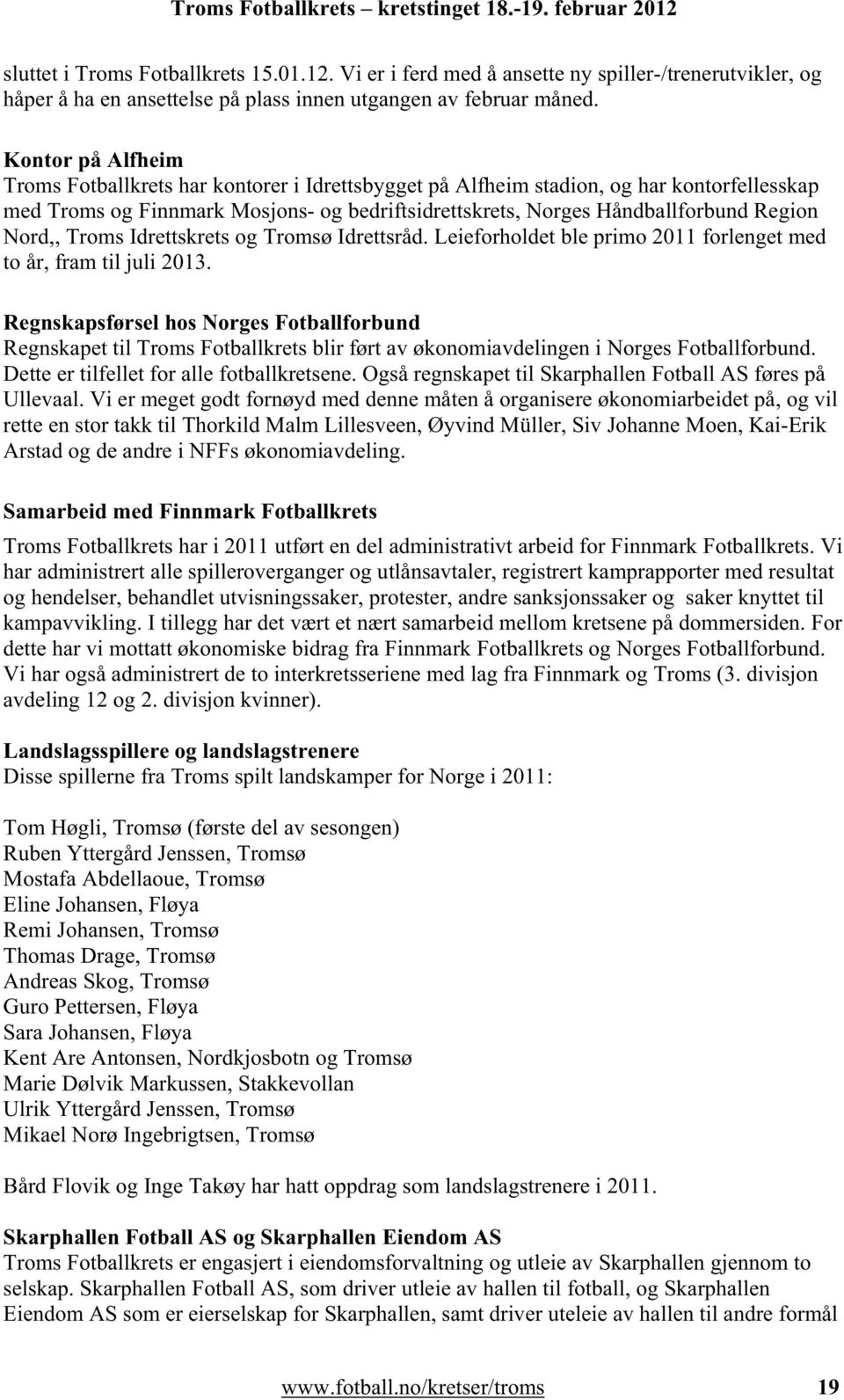 Nord,, Troms Idrettskrets og Tromsø Idrettsråd. Leieforholdet ble primo 2011 forlenget med to år, fram til juli 2013.