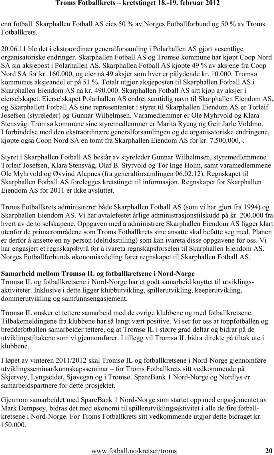 Skarphallen Fotball AS og Tromsø kommune har kjøpt Coop Nord SA sin aksjepost i Polarhallen AS. Skarphallen Fotball AS kjøpte 49 % av aksjene fra Coop Nord SA for kr. 160.