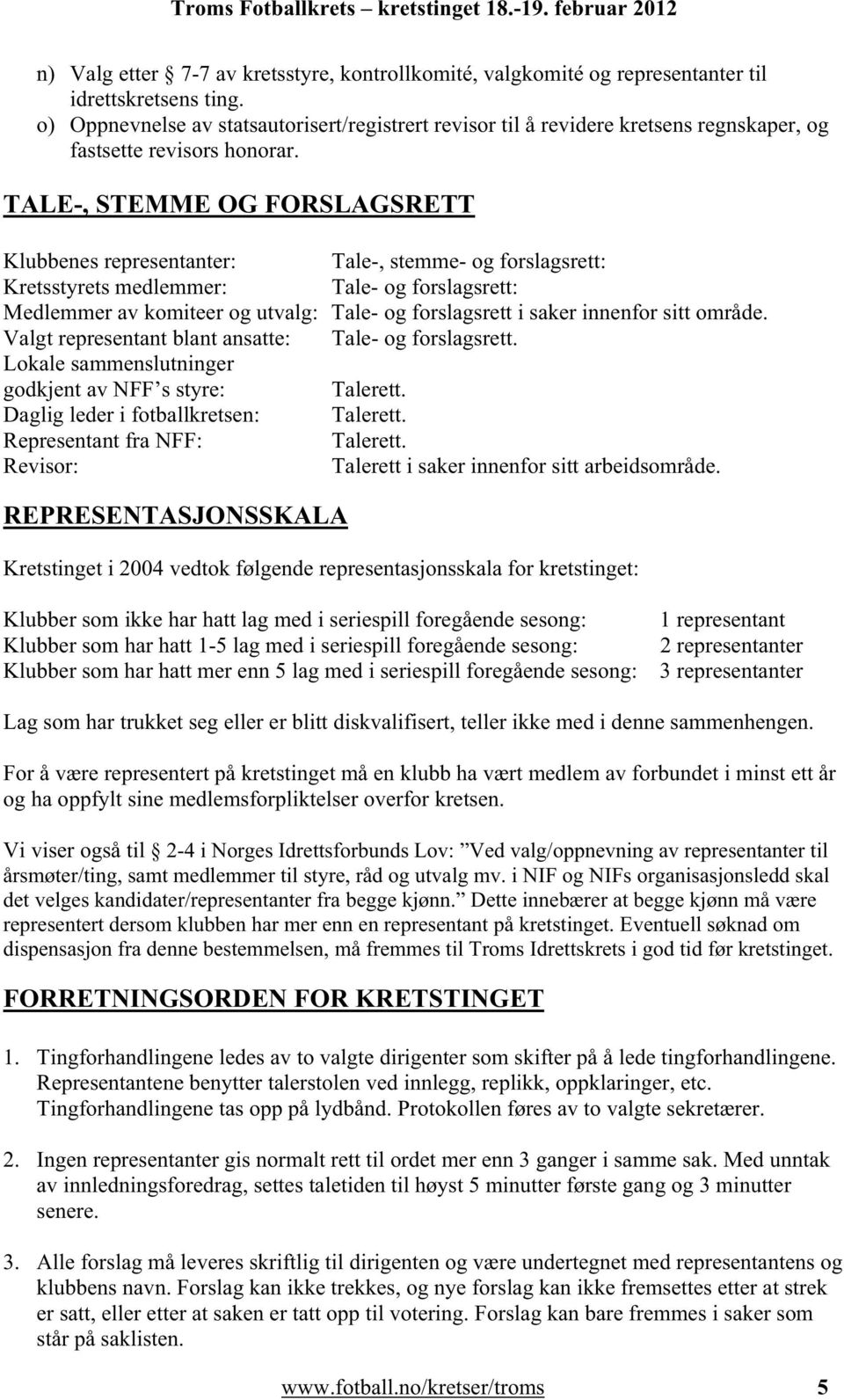 TALE-, STEMME OG FORSLAGSRETT Klubbenes representanter: Tale-, stemme- og forslagsrett: Kretsstyrets medlemmer: Tale- og forslagsrett: Medlemmer av komiteer og utvalg: Tale- og forslagsrett i saker