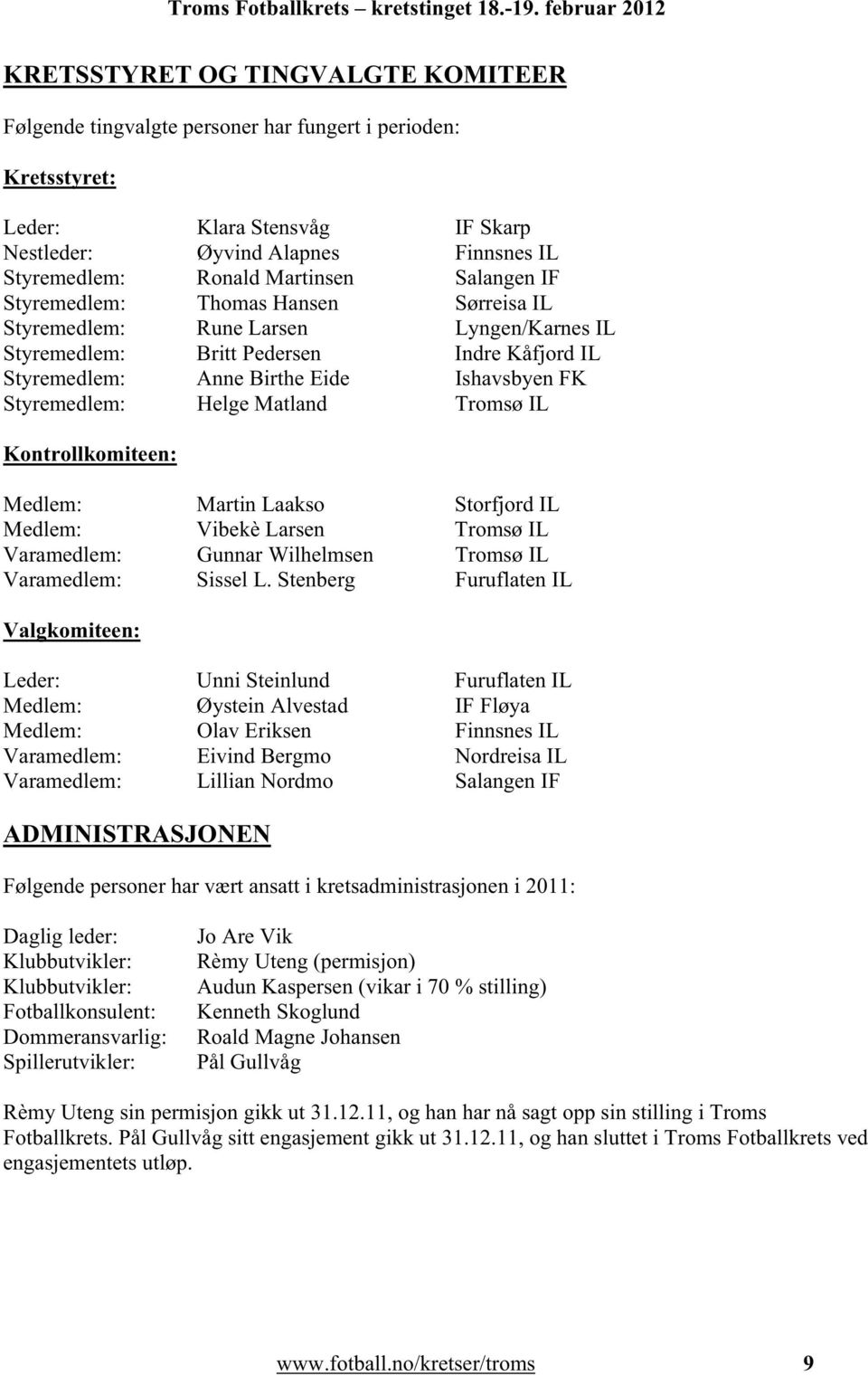 Helge Matland Tromsø IL Kontrollkomiteen: Medlem: Martin Laakso Storfjord IL Medlem: Vibekè Larsen Tromsø IL Varamedlem: Gunnar Wilhelmsen Tromsø IL Varamedlem: Sissel L.