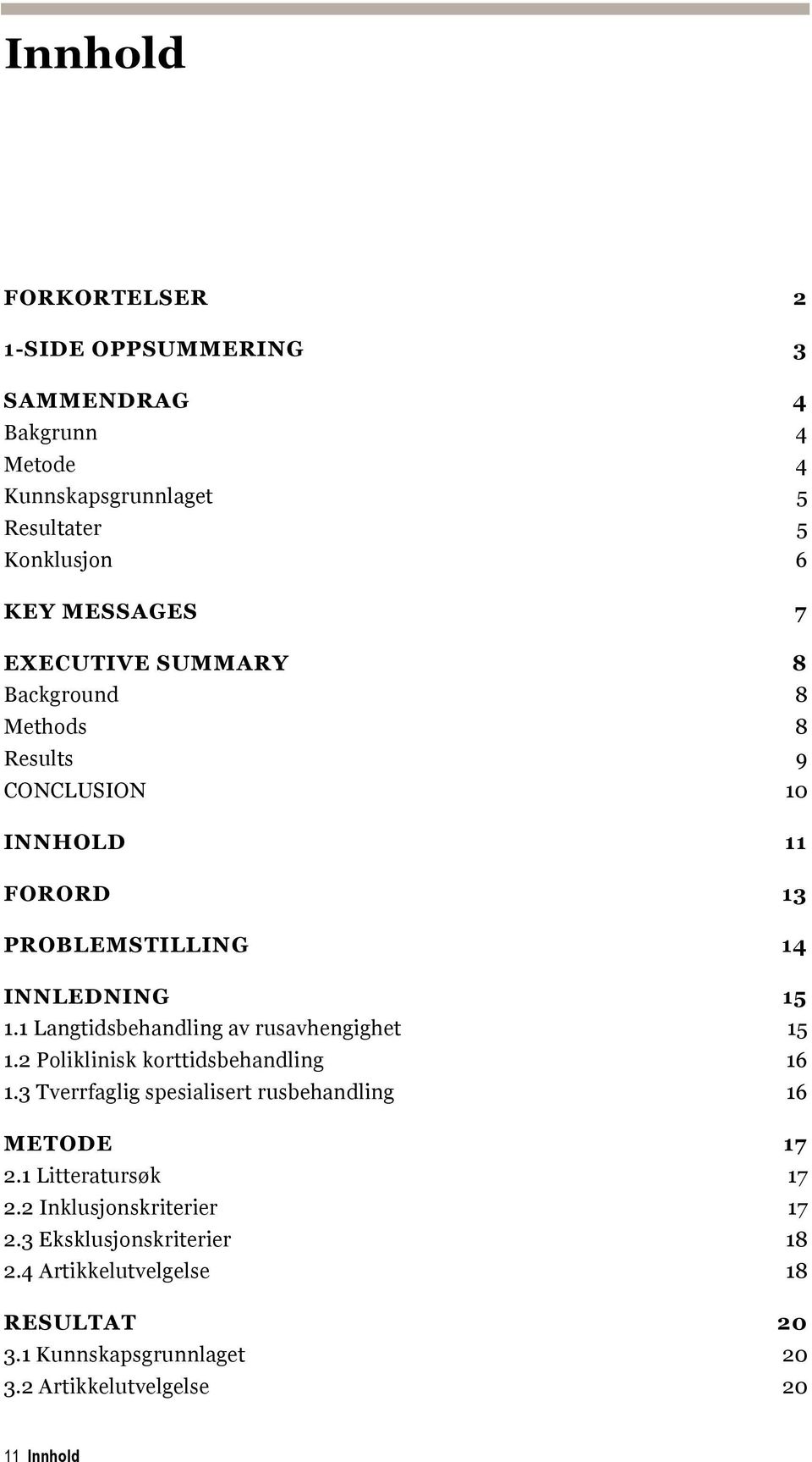 1 Langtidsbehandling av rusavhengighet 15 1.2 Poliklinisk korttidsbehandling 16 1.3 Tverrfaglig spesialisert rusbehandling 16 METODE 17 2.