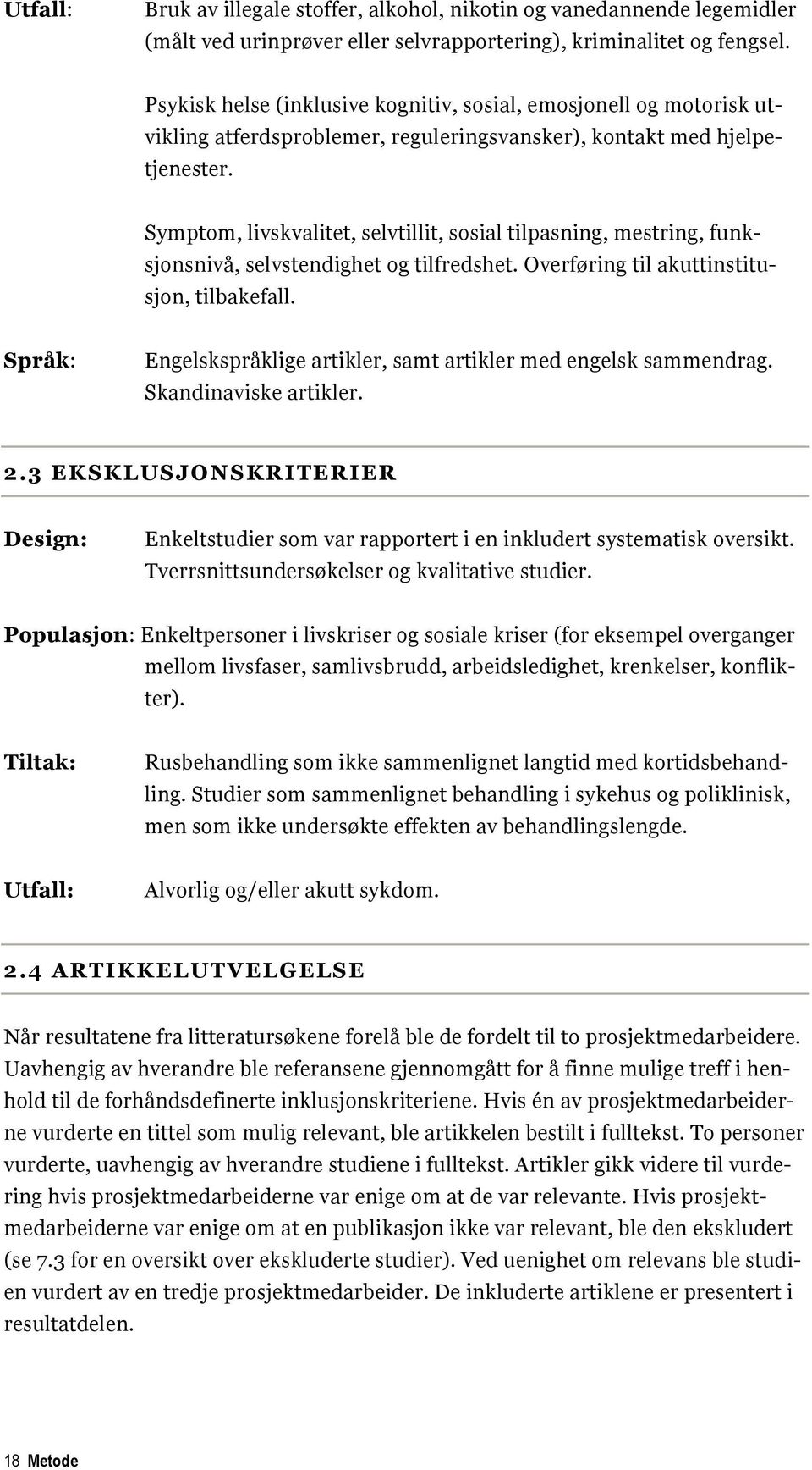 Symptom, livskvalitet, selvtillit, sosial tilpasning, mestring, funksjonsnivå, selvstendighet og tilfredshet. Overføring til akuttinstitusjon, tilbakefall.