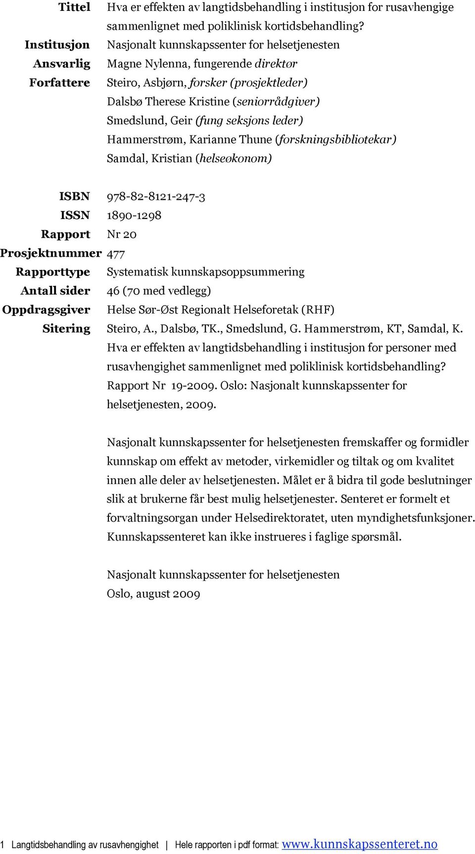 Hammerstrøm, Karianne Thune (forskningsbibliotekar) Samdal, Kristian (helseøkonom) ISBN 978-82-8121-247-3 ISSN 1890-1298 Rapport Nr 20 Prosjektnummer 477 Rapporttype Systematisk kunnskapsoppsummering