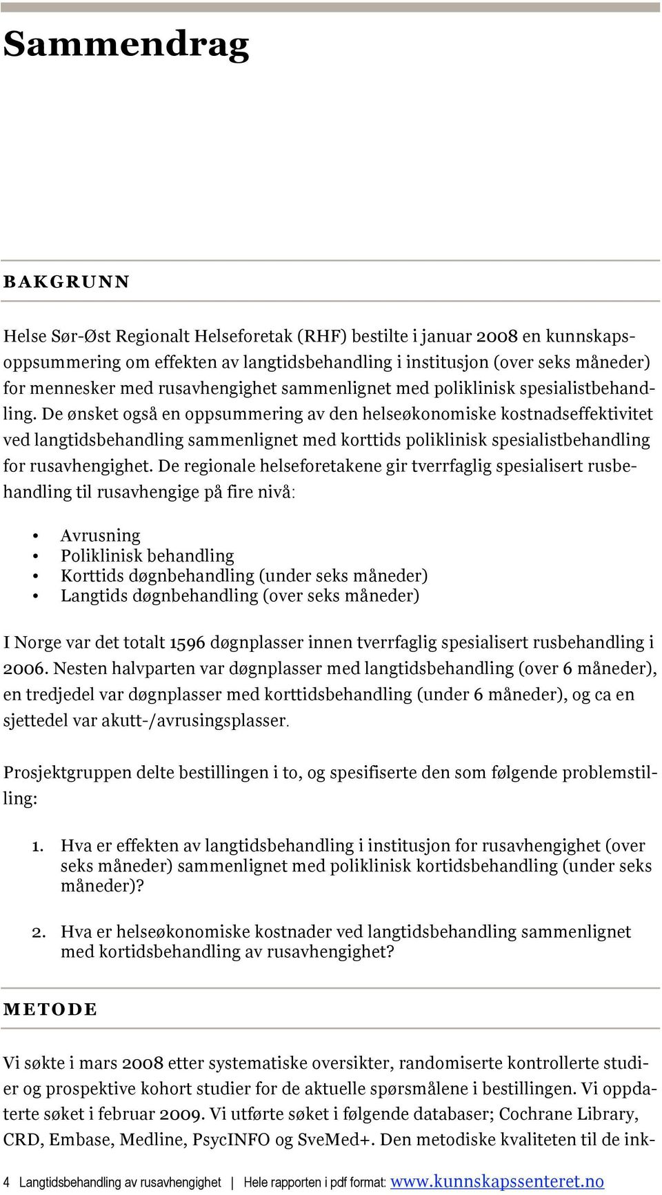 De ønsket også en oppsummering av den helseøkonomiske kostnadseffektivitet ved langtidsbehandling sammenlignet med korttids poliklinisk spesialistbehandling for rusavhengighet.