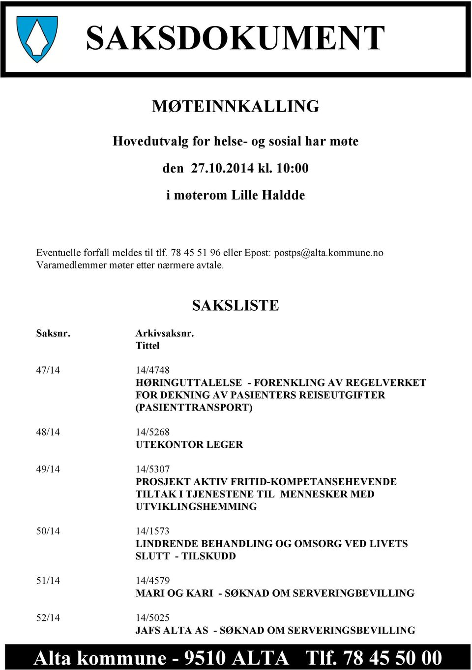 Tittel 47/14 14/4748 HØRINGUTTALELSE - FORENKLING AV REGELVERKET FOR DEKNING AV PASIENTERS REISEUTGIFTER (PASIENTTRANSPORT) 48/14 14/5268 UTEKONTOR LEGER 49/14 14/5307 PROSJEKT AKTIV